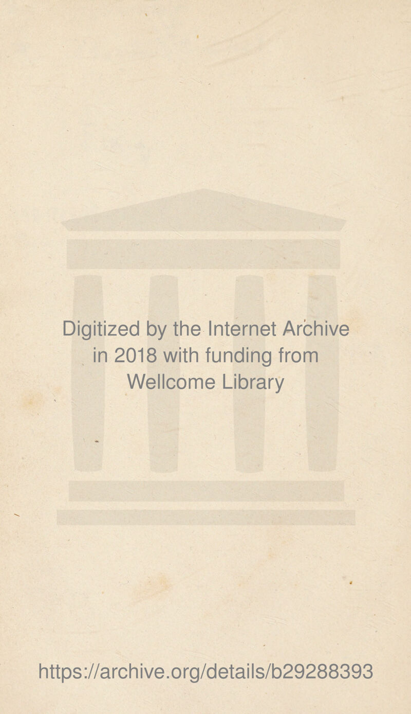 Digitized by the Internet Archive in 2018 with funding from Wellcome Library 4 https://archive.org/details/b29288393