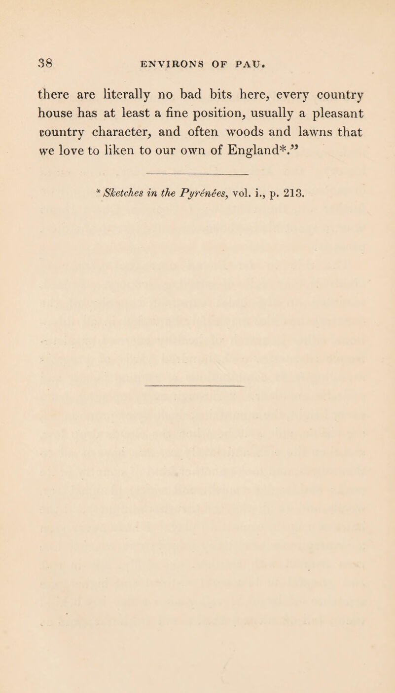 there are literally no bad bits here, every country house has at least a fine position, usually a pleasant country character, and often woods and lawns that we love to liken to our own of England*/5