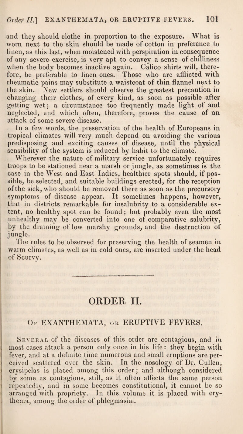 1002 DISEASES OF INFANTS. any fever at its commencement, although the mouth is frequently so much heated as to excoriate the nipples of the nurse, and be¬ comes so tender that the child is often observed to suck with reluctance and caution; but when it has arisen in consequence of severe bowel complaints, or other infantile disorders, it is then sometimes accompanied with fever and a severe diarrhoea. Even in very bad kinds of thrush there does not appear, however, any evident fever at the commencement of the complaint; but towards the close it may be apparent, and is sure to be of the low kind. Violent hiccups, vomiting, sense of suffocation, great prostration of strength, severe diarrhoea, coma, the aphthse being of a brown colour, and any of the symptoms of cynanche maligna attending, are to be considered as very unfavourable. On dissection there appear in various parts of the inner surface of the intestines, particularly the ileum, irregular patches of in¬ flammation, slightly elevated above the surrounding parts, and often covered with minute vesicles and ulcers. The disease is to be considered as an inflammation of the mucous membrane of the bowels, and when recent and confined to the mouth, may in general be easily removed ; but when of long stand¬ ing, and extending down to the stomach and intestines, it very frequently proves fatal. Among the French, and especially in their public hospitals, the thrush seems to be a much severer disease than in England. To evacuate the stomach of acidities or other acrimonious hu¬ mours, it will be proper, on the first appearance of aphthae, to give a gentle emetic. This may be done even in slight cases ; but where the specks are of a dark colour, and the inside of the cheeks are beset with them, the remedy, by emptying the stomach of the crude juices and acrid matter, will be likely to prove highly useful. After the operation of the emetic we may recommend a course of the testaceous powders, giving a preference to the purest and softest. If the child is of a costive habit, a little magnesia with rhubarb may be advised ; on the contrary, if its bowels are rather loose, and its frame delicate, we may then substitute two or three grains of the compound powder of contrajervse. The testaceous powders are to be administered for three or four days successively, and then we may prescribe something more laxative, to carry down the scales as they fall oft1 from the ulcerated parts. In mild cases, rhubarb is regarded as the best medicine ; but where the child is of a robust habit, and the disease is violent and has extended rapidly, it may be necessary to make an addition of a grain or two of the submuriate of mercury. When a child of a weak habit is attacked with thrush which appears of a malignant nature, and which from its dark appearance threatens to terminate in gangrene, we should give a decoction of the bark of cinchona joined with a little aromatic confection. To render its efficacy the more certain, it may likewise be used in the