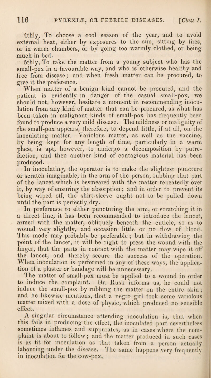 from a peculiar weakness, or too great an irritability of the bowels, should live temperately, avoiding crude summer fruits, most kinds of vegetables, all unwholesome food, and meats of hard digestion, and malt liquors, as also cider. They ought likewise to beware of cold, moisture, or whatever may obstruct the perspiration ; and they should wear flannel next to the skin throughout the year. DIABETES. Weariness and disinclination to motion or exertion, with the feelings of debility, dryness and harshness of the skin, costive¬ ness, great thirst, a voracious appetite, accompanied by an ap¬ parent defect in the process of chylification, gradual emaciation of the whole body, and a frequent discharge of urine containing a large proportion of saccharine and other matter, which is generally voided in a quantity far exceeding that of the aliment or fluid introduced, are the characteristics of this disease. The urine of diabetic patients is almost always of a pale straw colour. Its smell is commonly faint and peculiar, sometimes resembling sweet whey, or milk diluted with water. In a greater or less degree its taste is decidedly saccharine. The quantity of urea is always much diminished. For the most part it contains little or no uric acid. Sometimes diabetic urine contains a little blood,# and not unfre- quently albuminous matter analogous to that of chyle. It has been usual to apply different names to this disease, as the diabetes mellitus, wherein the urine is of a fragrant smell and of the colour and taste of honey, and the diabetes insipidus, with limpid urine, not sweet; but some have considered this division as more fanciful than real, and more systematic than useful. The disease is met with in both sexes, and at various ages; but it chiefly prevails among men, particularly those who have arrived at an advanced period of life. It is observed in all ranks of so¬ ciety, and appears to be more frequent in cold than in hot climates. Dyspeptic complaints of long standing may probably favour the disposition to diabetes. Persons of a shattered constitution are most subject to its attacks. The few cases which have occurred to me in practice, all arose in persons who had addicted themselves to spirituous liquors, and who at the same time fared hard and were much exposed to cold. Diabetes insipidus not unfrequently attends on hysteria, hypochondriasis, dyspepsia, and asthma; but it is always much milder when symptomatic than when it appears as a primary affection. Diabetes may be occasioned by a use of strong diuretic medi¬ cines, intemperance of life and hard drinking, excess in venery, severe evacuations, immoderate use of acid drinks, excessive labour joined to a poor vapid diet, and the depressing passions, or by any * See Watt’s Cases of Diabetes, pp. 47—74.
