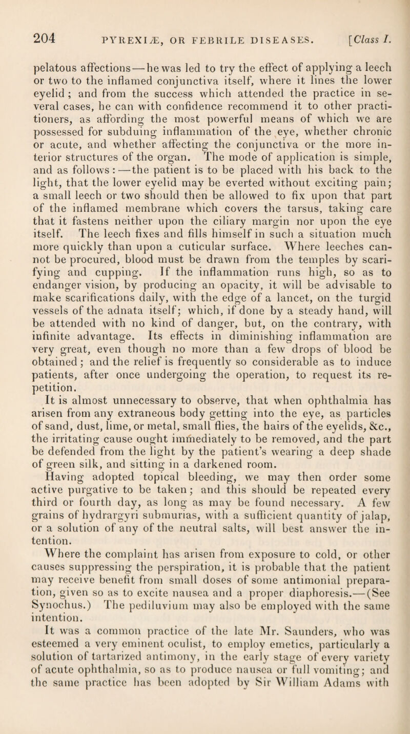it is by administering the neutralised medicine in such a manner as that the evolution of the gas may wholly take place in the stomach, which is to be done by the patient’s taking the potassse subcarbonas and lemon-juice in separate draughts immediately after each other. The oxygenated muriatic acid is a remedy which has been much employed of late in scarlatina anginosa, and in many instances with a very beneficial effect, even at an advanced stage of the disease. The proper quantity for persons from fourteen to twenty years of age, will be about one drachm of it in the course of twelve hours, divided into small doses, and given at proper intervals. For younger patients a less quantity will be sufficient. As a vehicle to admi¬ nister the oxygenant remedy in, we may use common water or a weak infusion of calumba; and to prevent the disoxygenating influence of the light, the medicine should be placed in a dark situation, wrapped in paper. In administering it to the patient, it wall be necessary to caution the nurse or other attendant not to employ a spoon, lest a poisonous fluid be thereby conveyed into the stomach, by the oxygen rapidly oxydating the metal of which it is composed. We may also employ the oxygenated muriatic acid in the form of gargle* in scarlatina anginosa. In the severe epidemic which prevailed in the West Indies in 1786, capsicum taken internally, and employed as a gargle, proved highly beneficial.—See Cynanche Maligna. It may not be improper to mention, that camphor is a medicine much employed in scarlatina, and often with a seeming good effect; but more particularly in those cases where the pulse is very low, or the efflorescence disappears suddenly. In these instances, ammonia, the aromatic confection, warm bathing, and wine, will likewise be advisable. A solution of the subcarbonate of ammonia, in the proportion of two drachms to five ounces of water, of which two tea-spoonsful are to be taken every two, three, or four hours, according to the urgency of the symptoms, is another remedy which has been found highly beneficial in this disease.f ■f See Dr. Peart’s Treatise on the Malignant Scarlet Fever and Sore Throat. * 3. R Aq. Hordei, f. 3vij. Mellis Rosae, f. %j. Acidi Muriat. Oxygenat, f. 3j. Tinct. Myrrh, f. 3SS. M. ft. Gargarisma. Vel, 4. R Piperis Indici, 3ij. Aq. Ferventis, f. 3V. Macera, et col at urea adde Decoct. Cinchon. f. 3 i ij. Acid. Muriat. Oxygenat, f. 3j. M. * 3. Take Barley Water, seven ounces. Honey of Roses, one ounce. Oxygenated Muriatic Acid, one drachm. Tincture of Myrrh, half an oz. Mix them, and use the gargle frequently. Or, 4. Take Cayenne Pepper, two scruples. Hot Water, five ounces. Let them infuse, and to the strained liquor add Decoction of Peruvian Bark, three ounces. Oxygenated Muriatic Acid, one drachm. Mix them for a gargle. ft. Gargarisma.