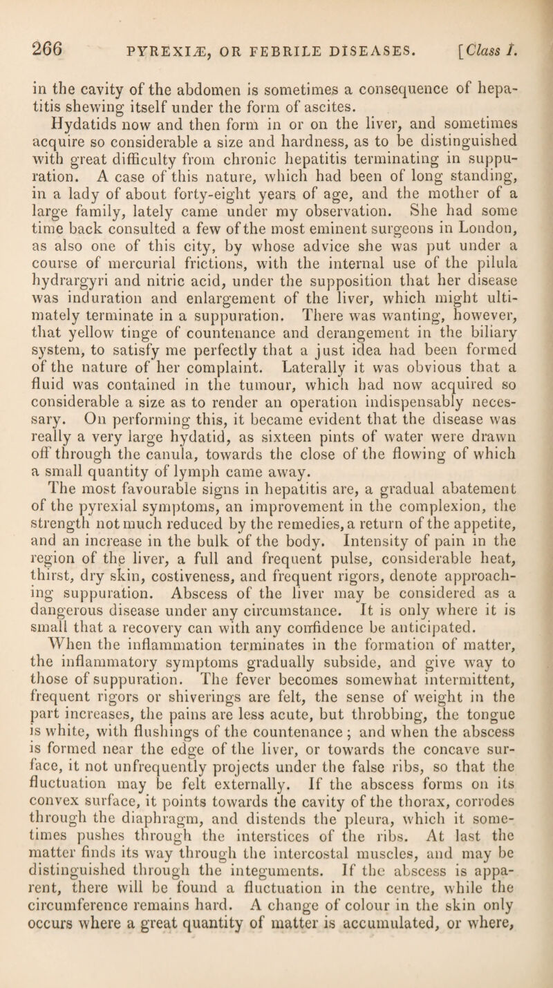 in maniacs, where its internal administration might be prejudicial. Where frictions fail, we might possibly employ opium in the form of fumigation with some advantage. Where the patient appears much reduced from the want of sleep, but still we dare not give opium from having found it prejudicial, we may make trial of the extractum papaveris albi, or the extractum hyoscyami, in the dose of four or five grains,* in the form of a pill, which may be washed down with about ten drachms of the mistura camphorae, which is a medicine much recommended in maniacal cases when conjoined with narcotics. With regard to the medical properties of the hop, or lupulus communis, the experiments made on it shew that it is evidently narcotic, inducing sleep like opium; but it seems rather to dispose to laxity of the bowels than costiveness. In this disease, as well as in some painful cases where an opiate is greatly wanted, but where it cannot be exhibited in any of the usual forms without pro¬ ducing untoward symptoms, a strong infusion of the hop, used both internally and externally, has frequently, it is said, been found to soothe pain, and finally to procure a calm, tranquil sleep. The best preparation, however, of the hop appears to be the tinc¬ ture, made by digesting four drachms of the lupulus communis in ten ounces of rectified spirit. The dose may be from forty drops to one hundred. The sedative effects of the digitalis point it out, we have reason to presume, as a useful and powerful remedy after frequent purg¬ ing and phlebotomy, in cases where great excitement and increased tone prevail in the nervous and arterial systems. It has therefore been used in mania, and not unfrequently with success.T When the derangement is accompanied, and in some degree regulated, by an accelerated circulation, a use of foxglove will be highly proper. A few drops of the tincture, or half a grain of the powder, are to be given at first, and the dose to be gradually increased till the desired effect is produced. To make this permanent, it will, how¬ ever, be necessary to keep the constitution for some length of time under the influence of the medicine. A case of mania, preceded by long epileptic fits of frequent recur¬ rence, and induced by an habitual and intemperate use of spirituous liquors, some time ago came under my care, wherein, by adopting this plan, the mental affection, as well as the spasmodic, entirely ceased. On discontinuing a use of the digitalis, the patient com¬ menced a course of the oxide of zinc, joined with stomachics, which completed the cure. -f- See Observations on the Digitalis Purpurea by Dr. Currie, vol. iv. article second, of Memoirs of the Medical Society of London—See Essay on Insanity, by G. N. Hill. * 2. R Camphorae, gr. x. * 2. Take Camphor, ten grains. Extract. Hyoscyami, gr. v. 1 Extract of Henbane, five grs. Syrup, q. s. hi. J Syrup, a sufficiency. Fiant pilulae iij. pro dos. sextis horis su- Let the mass be formed into three pills, menda?. which may be taken every six hours.