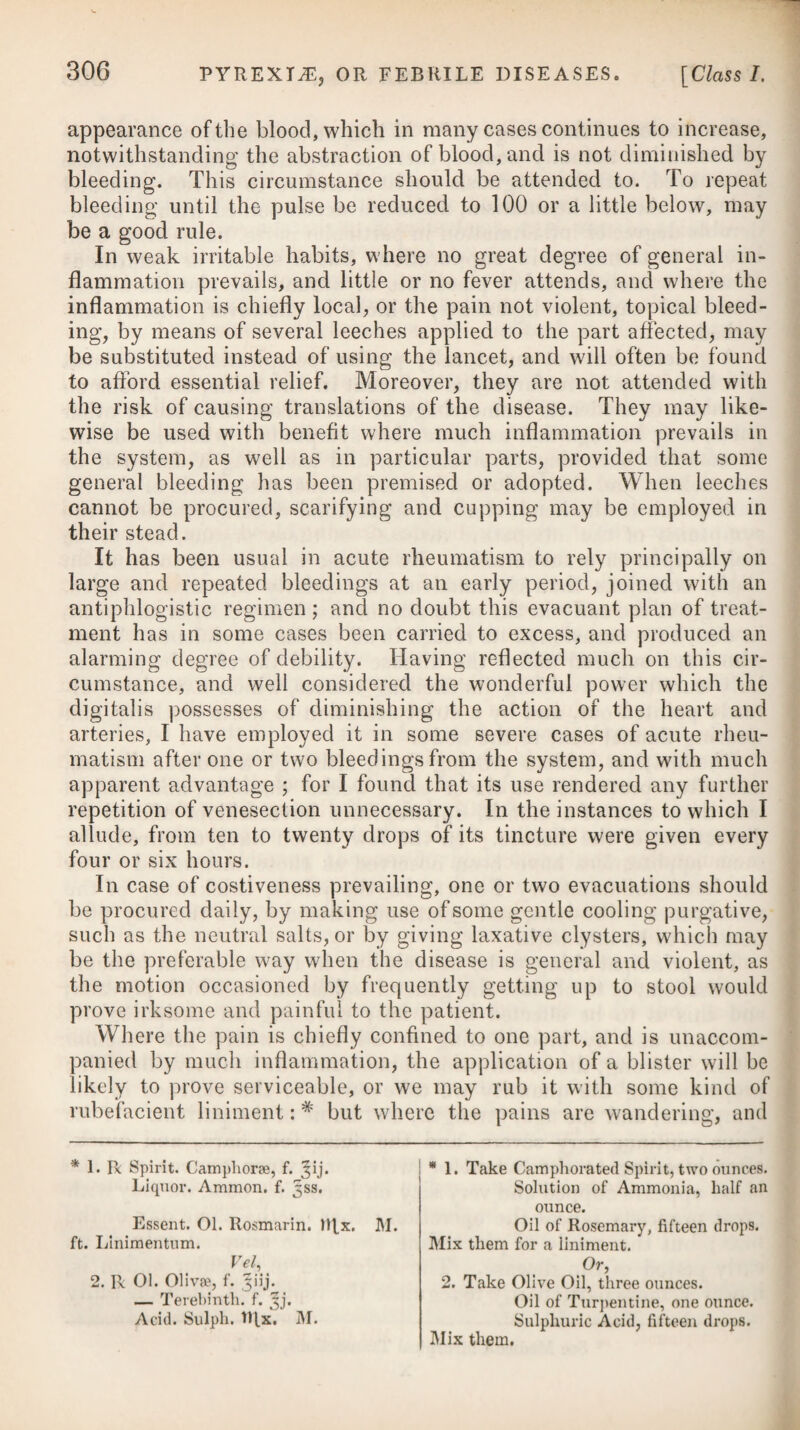 whilst those who remain at their own houses, and have the best medicines and attendance, will sink rapidly. None but the neces¬ sary attendants should have any communication with the sick; and these, to guard against contagion, should avoid sitting down on the patient’s bed ; and they must likewise carefully avoid inhaling the vapour arising immediately from his body. When near him they may keep a sponge or handkerchief, moistened in campho¬ rated spirit or vinegar, to the nose and mouth. In every species of typhus, direct and immediate exhalations from the sick, provided there is a sufficient approximation or actual contact of another, are indisputably equal, in some cases, to the infecting such person, even when the most minute attention shall have been paid to cleanliness and ventilation. In hospitals, camps, and on board of ships, where a number are unavoidably crowded together, so as to render it impossible to cut off the communication between the healthy and the diseased, the simple means before recited will not prove sufficiently powerful for destroying the contagion, and therefore others must be adopted. In all such instances, besides well fumigating the apartments, clothes, beds, bedding, and hammocks of the sick, as hereafter advised, changing them frequently for fresh ones, paying the strictest attention to cleanliness in every respect, well venti¬ lating every place where they are lodged by a constant and free admission of fresh air,—we should oblige those in health, as well as those tainted by the contagion, to undergo daily ablution with cold water. Nitric acid has been used by the late Dr. Carmichael Smyth, as a fumigation, with great success in this fever. In the year 1780, the disease broke out among the Spanish prisoners confined in Winchester Castle; he embraced the opportunity of giving the remedy a fair trial, and obtained the most decisive evidence of its happy power in preventing the spreading or farther commu¬ nication of the infection. He found lie could use it without risk or inconvenience to respiration ; and therefore thought it the most proper antidote to be applied, where persons are unavoidably obliged to be present. The doctor’s mode of obtaining nitric acid gas, is by decompos¬ ing nitre by means of heated sulphuric acid, which maybe done as follows : Put half an ounce of this acid into a crucible, glass, china cup or saucer, and warm this over a lamp, or in heated sand, adding to it, from time to time, some nitre: these vessels he directs to be placed at 20 or 30 feet distance from each other, according to the height of the ceiling and the virulence of the contagion. In hospitals and prisons, he advises the lamps or vessels containing heated sand to be placed on the floor; but on board of ships, he recommends to hang them to the beams by waxed silk cords. From the well-known efficacy of the sulphuric acid in destroy¬ ing contagion, he advises it to be employed as a fumigation for