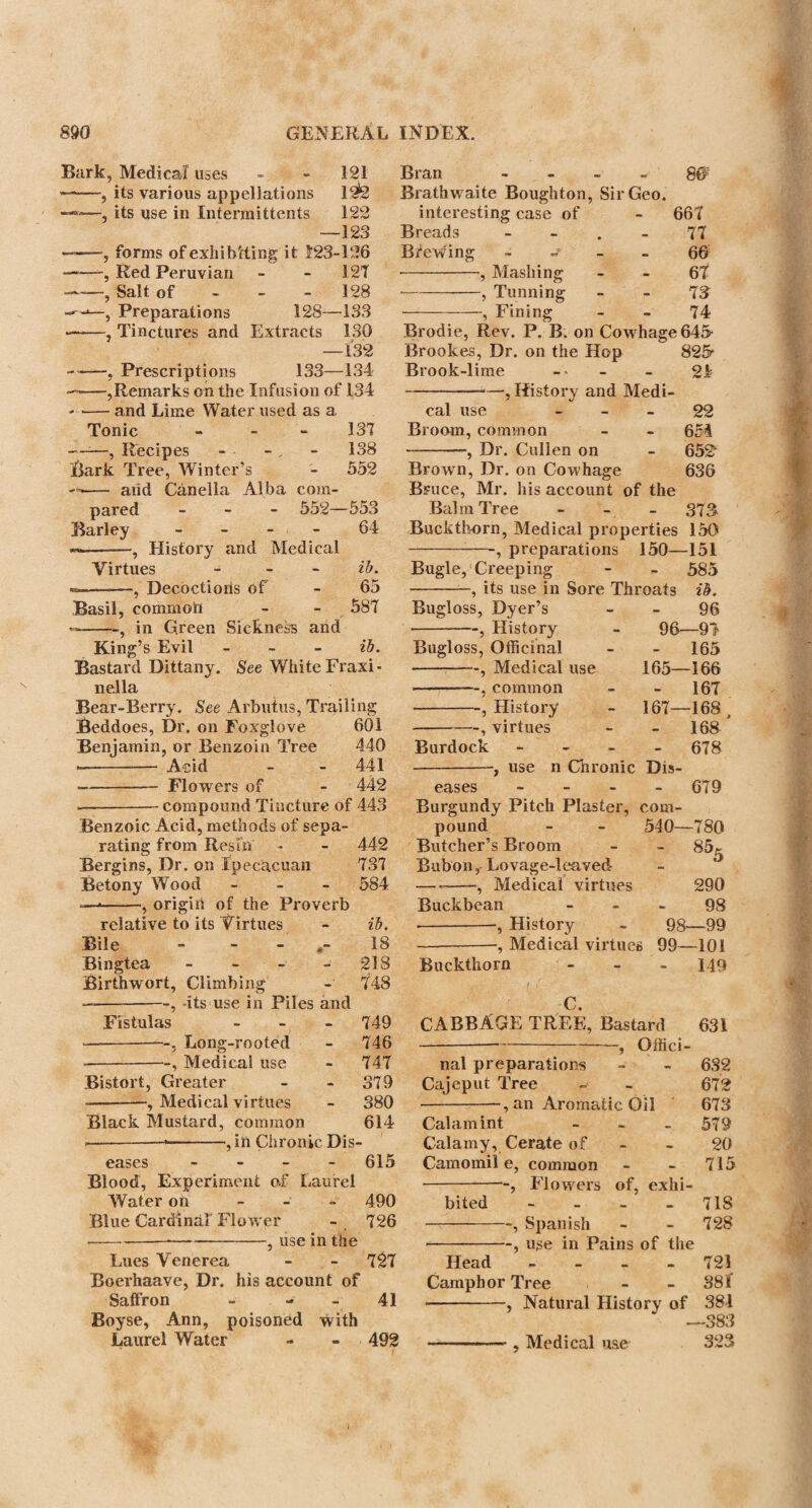 14 RHUBARB. Macerate the rhubarb in a close vessel with the water for twelve hours; then add the spirit, and strain the liquor. This appears to be one of the best preparations of rhubarb, when designed as a purgative; water extracting its virtue more effectually than either vinous or spiritous menstrua. The dose is from half a drachm to two drachms. Rhubarb Wine. (Vinum Rhei Palmati. E.) Take of rhubarb, sliced, two ounces; ■ canella alba, bruised, one drachm; - diluted alcohol, two ounces ; - Spanish white wine, fifteen ounces: Macerate for seven days, and strain through paper. Wine of Rhubarb. (Yinuin Rhabarbari. L.) Take of sliced rhubarb, two ounces and a half ; - lesser cardamom seeds, bruised and husked, half an ounce; - saffron, two drachms ; - Spanish white wine, two pints; -* proof spirit, half a pint: Digest for ten days, and strain. This is a warm, cordial, laxative medicine. It is used chiefly in weakness of the stomach and bowels, and some kinds of loosenesses, for evacuating the offending matter, and strengthen¬ ing the tone of the viscera. It may be given in doses of from half a spoonful to three or four spoonfuls or more, according to the circumstances of the disorder, and the strength of the patient. Tincture of Rhubarb. (Tinctura Rhei Palmati. E.) Take of rhubarb, sliced, three ounces; -- lesser cardamom seeds, bruised, half an ounce; - diluted alcohol, two pounds and a half: Digest for seven days, and strain through paper. Tincture of Rhubarb. (Tinctura Rhabarbari. L. D.) Take of rhubarb, cut into pieces, two ounces; -- lesser cardamom seeds, bruised, half an ounce; .- (liquorice root, bruised, half an ounce, D.); -- saffron, two drachms; -- proof spirit of wine, two pints: