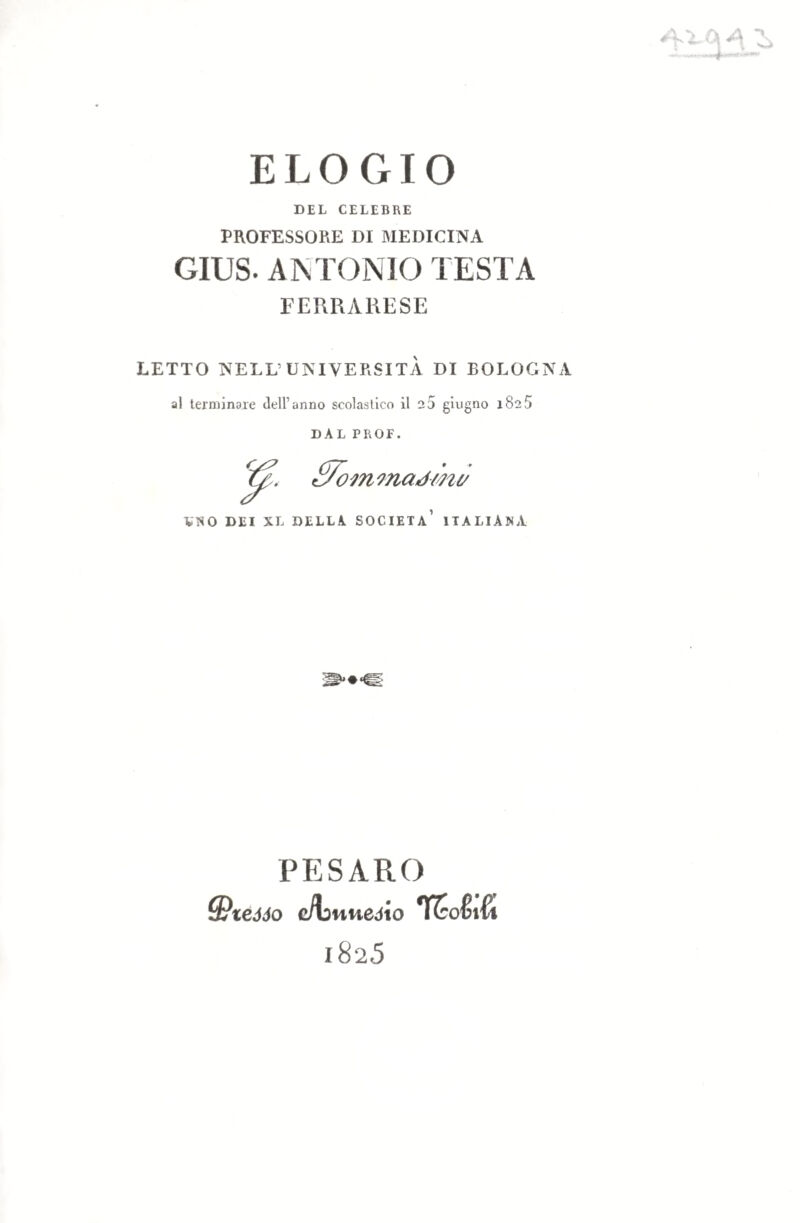 F invidia de' contemporanei dissi¬ mulare , nò abbia potuto contra¬ stare 1‘ orgoglio degli stranieri, si aggiungono allora ai sentimenti della gratitudine quelli pure d* una gloria, che accende gli animi di vivo fuoco ; essendo un genere nobilissimo di compiacenza l’aver comune la patria cogli autori di sublimi dottrine, o cogli sco¬ pritori di utili verità» Della qual passion generosa, trattandosi ap¬ punto di Giuseppe Testa, mi for¬ nì recentissimo argomento V ora¬ zione tessuta in lode di lui da uno de* discepoli, che gli furon più cari, da un suo concittadino il pro¬ fessore Alessandro Colla ferrarese, che alla somma perizia nell’arte ed alla dottrina unendo amor
