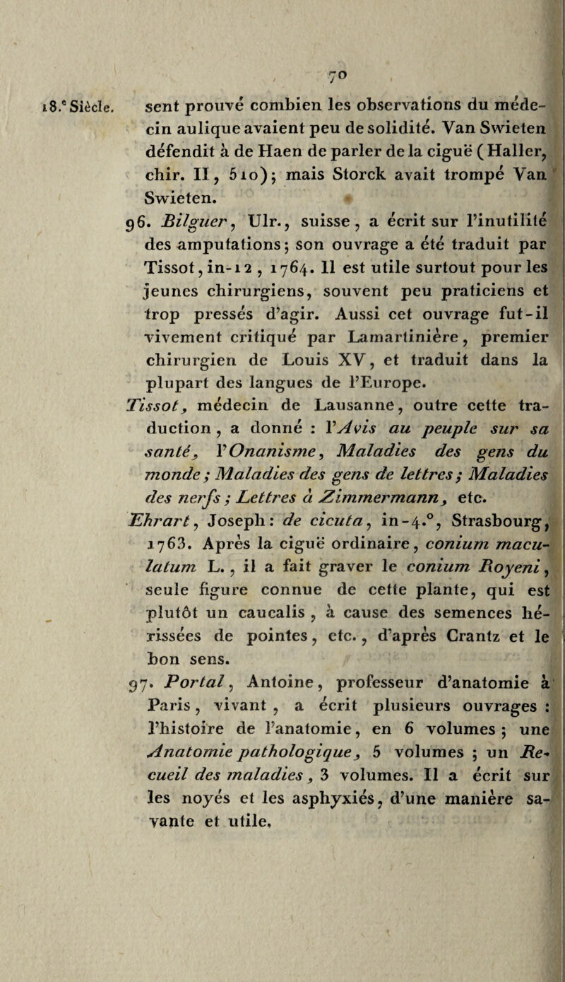 93 Hippocrate, notre fondateur, ivoire plus beau modèle. Vous verrez son nom reparaître plu¬ sieurs fois dans cette récapitulation : il fut orateur, législateur, praticien, médecin et chi¬ rurgien en même temps. Vous vous deman¬ derez, sans doute : Est-ce bien là le travail d’un seul homme ? ses ouvrages ne seraient-ils pas plutôt le recueil des efforts réunis de ses pré¬ décesseurs et de ses contemporains ? Son pre¬ mier aphorisme, l’esprit d’uniformité, l’ensem¬ ble de plusieurs de ces traités , mais surtout cette critique savante ri solide qu’Hippocrate fit de l’école empirique de Guide ( de diœta in acutis, éd. de Lind , II, 228), appuieront la première opinion ; tandis que la diversité, l’incohérence , la faiblesse, la fausseté même de certains traités ou passages particuliers, vous feront pencher pour la seconde. Vous conclurez alors, comme déjà tant d’habiles médecins hel¬ lénistes ont conclu , que parmi les écrits d’Hip¬ pocrate , ces écrits mâles et vigoureux , dignes de son génie et des beaux siècles de la Grèce, connus sous le nom des Œnvj'es d^jfdippoçj'dte ^ ses disciples, son gendre Polybe et d’autres écrivains, ses successeurs, seront venus in¬ tercaler leurs ouvrages. Le savant Go ray , grec d’origine, qui nous a traduit le beau traité d{' ciei c et ciqinsdans lequel Montesquieu et cent auiies ecu^ains ont puisé leurs idées sur 1 influence des climats sur le caractère de l’homme et des nations, m’a dit que, nourri des son enfance du grec moderne et