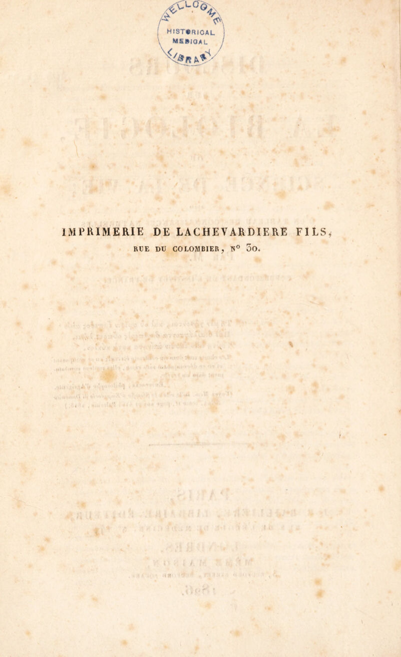 /#CL0\„ ! HIST0RIOAL mesioal IMPRIMERIE DE LACHEVARDIERE FILS RUE DU COLOMBIER N° 5o.