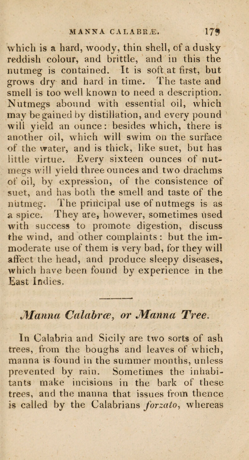 80 THE RED JUNIPER TREE. York, (where the white, cedar does not grow) the inhabitants have their houses roofed with it, and for this purpose great quantites of shingles are annually exported from many parts of New Jersey, to the town of New York, from whence they are distributed throughout the whole province. A quantity of this wood is likewise exported every year to the West Indies, for shingles, pipe-staves, &c. &c. All the inhabitants are of opinion, that the water in the cedar swamps, is wholesomer than any other drink; it creates a great ap¬ petite, which they endeavour to prove by many examples. They ascribe this quality to the water itself, which is filled with the resin of the trees, and to the exhalations which come from the trees, and can easily be smelled. They likewise affirm that this water is always very cold in the hottest seasons ; this may be partly owing to the continual shade it is in, and many people go to these cedar swamps, and use the waters for the recovery of their appetite. The lied Juniper, or Cedar Tree. This tree is also, frequently found in Ame¬ rica, Canada, and other parts. It is so called from its wood being very fine and red within. The Swedes call it red juniper; the English, led cedar; and the French, cedre rouge. At