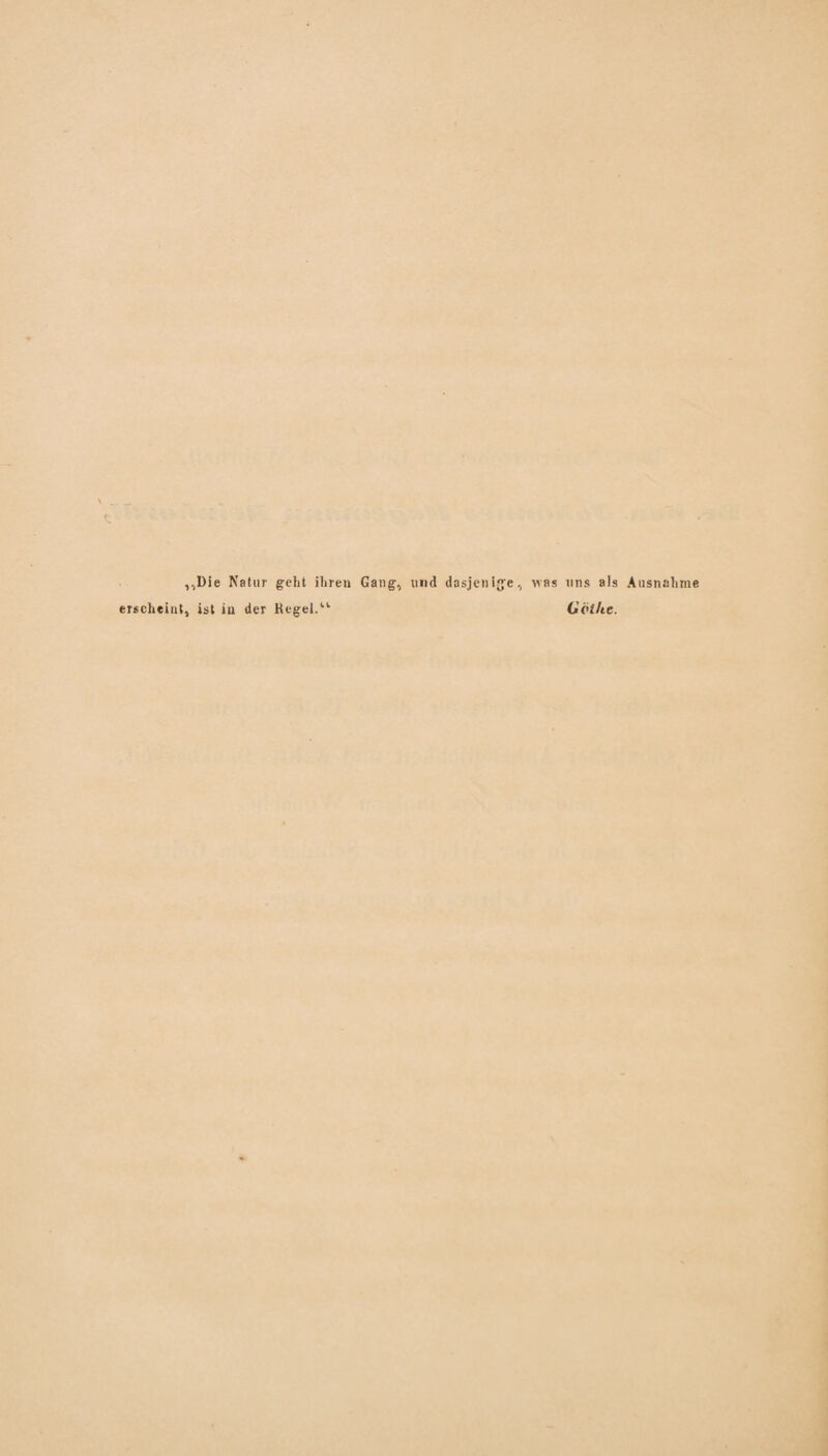 ,vDie Natur geht ihren Gang, und dasjenige, was uns als erscheint, ist in der Regel.“ Gellte. Ausnahme