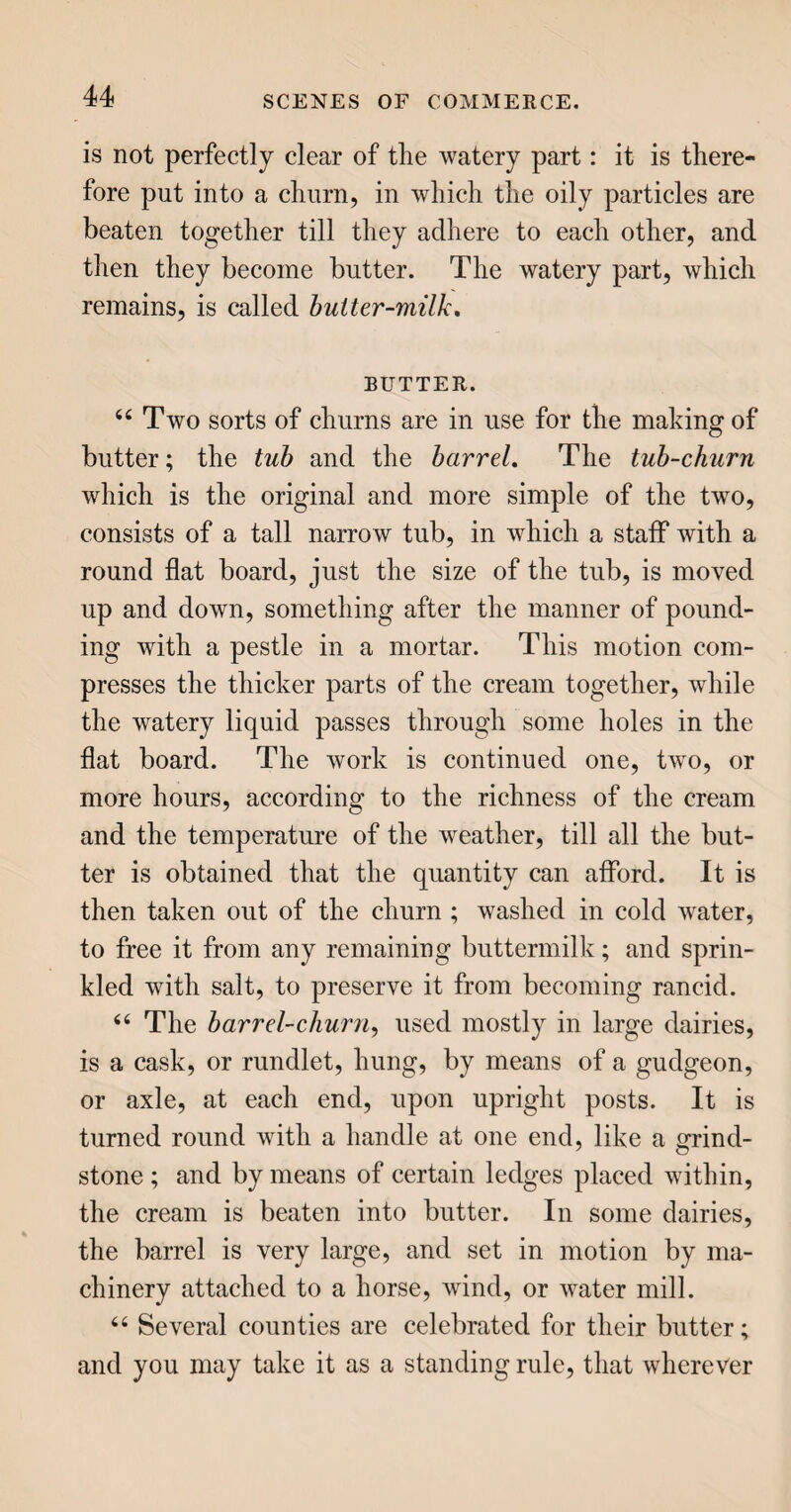 291 fir and pine tribes. Were you to visit some of the ports of Norway, you would behold such mountain¬ ous piles of deals, that you might be led to imagine so large a quantity could never be use<I; but wait till an order or two arrive from England, and you will find the repositories emptied, and ready for the reception of a fresh supply, which is perhaps at the very time floating down the stream. For as Nor¬ way is much intersected with lakes and long arms of the sea, the timber is floated along them, with com¬ parative ease, from the place where it was felled to the repository for exportation. These streams also supply the saw-mills, and keep them in motion by their numerous falls of water. 44 Christiana is a principal port whence the Nor¬ way timber is shipped ; and Drontheim has also a considerable export trade in the same article. From Gottenburgh, in Sweden, a large exportation of deals is made ; and from Memel, in East Prussia, we re¬ ceive logs. “From Canada and New Brunswick, in North America, great quantities of fir timber are imported into Great Britain. Being of larger size than that of Norway, and subject to less duty, it is much cheaper : but it is also less valuable, on account of its being softer, and nothing near so durable. 44 Deals are of two colours, red and white: the former has its juices remaining in it; the latter has been deprived of them while still a growing tree. These juices are of considerable value, and from them are drawn the oil of turpentine, the rosin, the tar, and the pitch, of commerce.