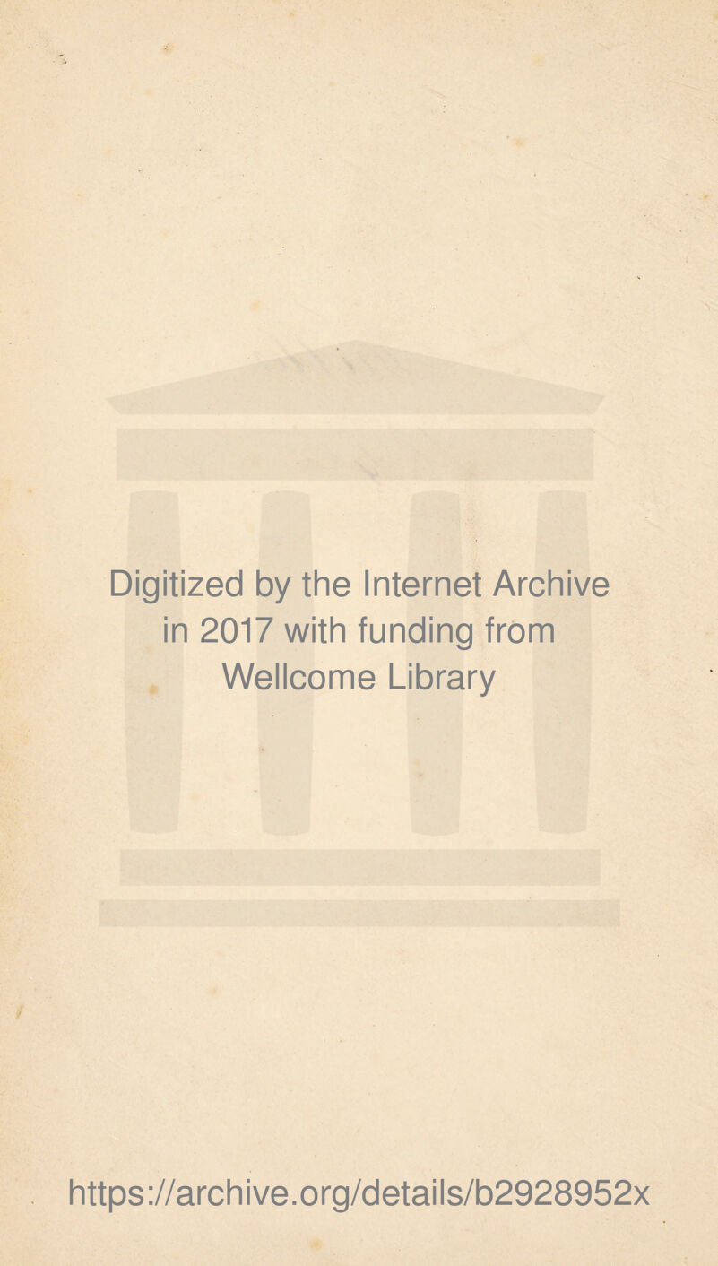 Digitized by the Internet Archive in 2017 with funding from . Wellcome Library https ://arch i ve. o rg/d etai Is/b2928952x