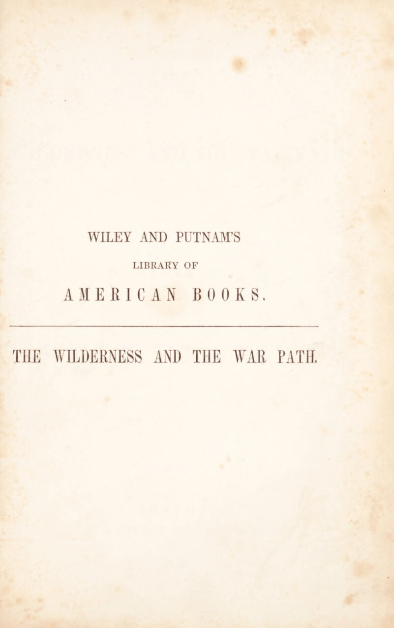 WILEY AND PUTNAM’S LIBRARY OF AMERICAN BOOKS. THE WILDERNESS AND THE WAR RATH.