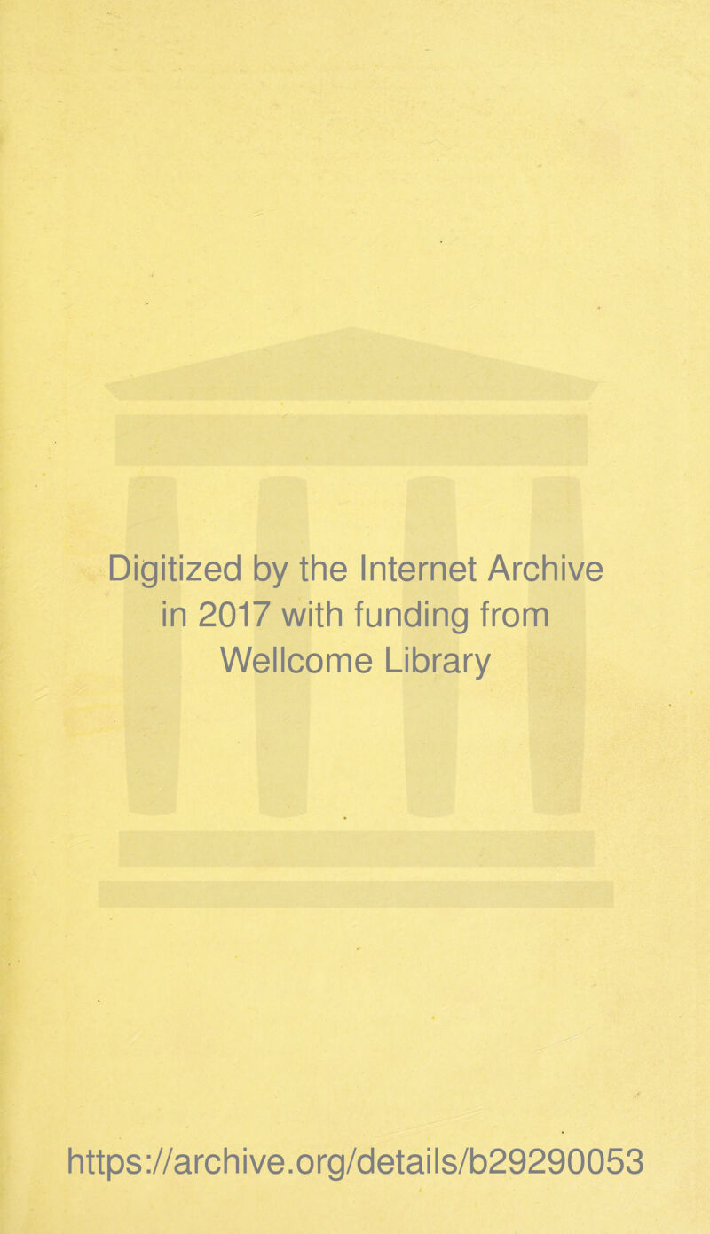 Digitized by the Internet Archive in 2017 with funding from Wellcome Library https://archive.org/details/b29290053