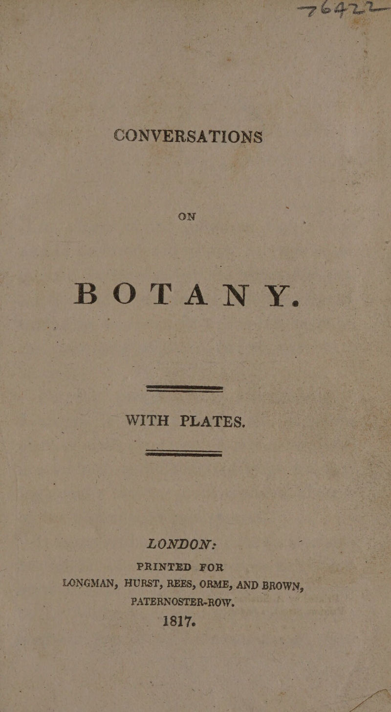 CONVERSATIONS ON BOTANY. WITH PLATES. LONDON: PRINTED FOR LONGMAN, HURST, REES, ORME, AND BROWN, PATERNOSTER-ROW. | 1817.