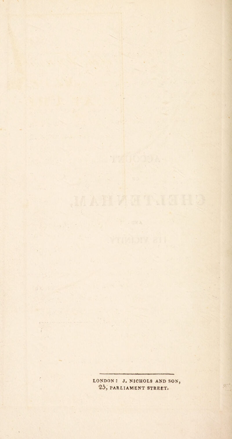 LONDON: J. NICHOLS AND SON, 25, PARLIAMENT STREET.