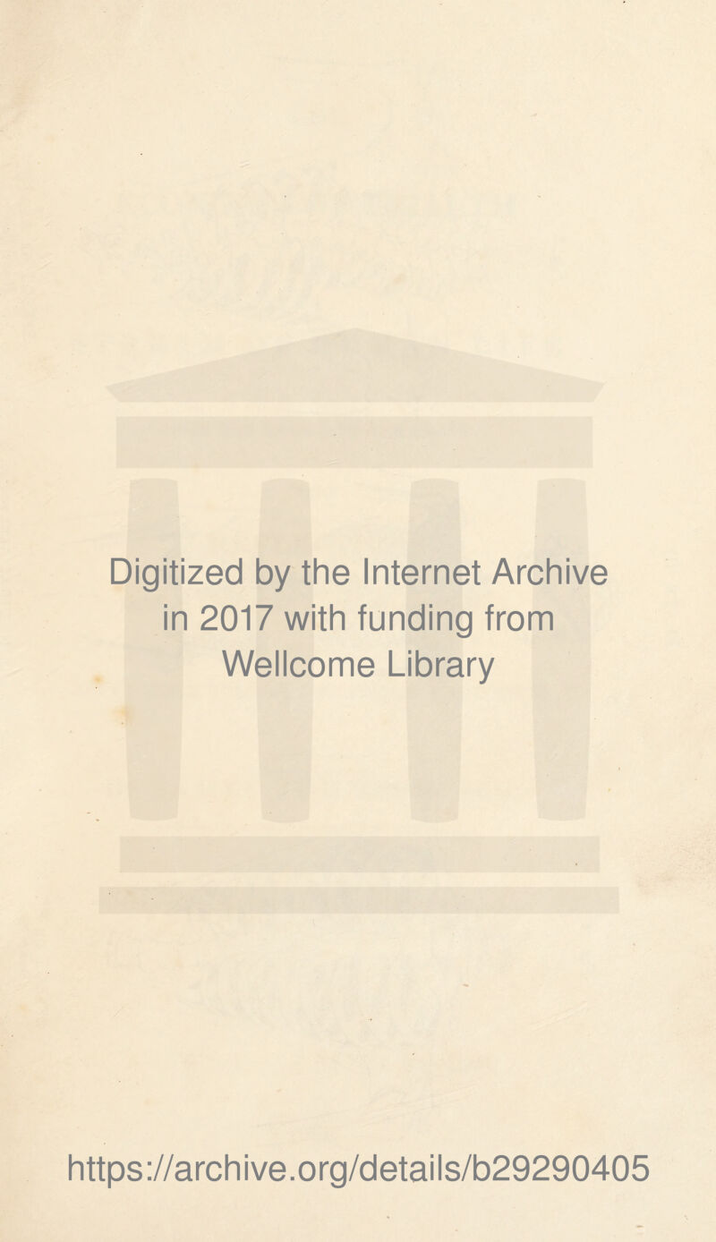 Digitized by the Internet Archive in 2017 with funding from Wellcome Library https ://arch i ve. org/detai Is/b29290405