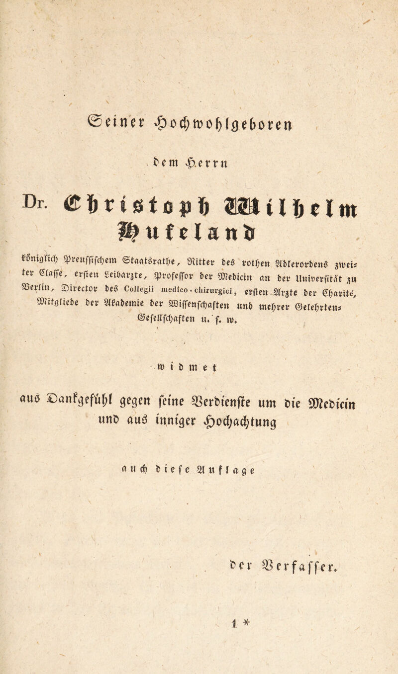 ©einer fern <&cvni Dr. e&ristoiJfi MäU&eittt l^uf clanft föniflnd) *prcufftfcl;cm ©taat$fatr;e, Witter fce£ rotten SWerötrfcettS $\veU tev ernffe' crf*cu ßeiöar3tc, cprofeffov bev mbkin m Dev Itnioerfitat 3« Merrill, Sivectoi* beö Coiiegü medico.chkurgici, evtfen.SU-ate fcer (^<u*ite, 5)dt(3nci)e 5et? SMetnie bev Sffiiffenf^aften unfc mefjvev ©ersten? ©efellfd)rtfteii u, f, tv. •■«> i b m et duö ©anfgefujd gegen feine Sßerbienfie um bic SWebictn unb auö inniger Jöocfyadjfung nuefc fctefe 5t «finge 'oev 93erfaffen \ t ^