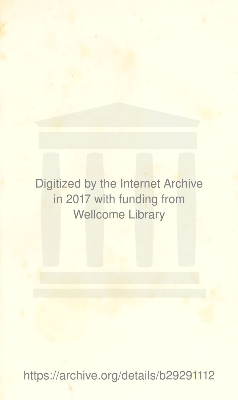 Digitized by the Internet Archive in 2017 with funding from Wellcome Library https://archive.org/details/b29291112