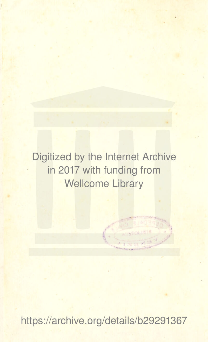 Digitized by thè Internet Archive in 2017 with funding from Wellcome Library https ://arch i ve .org/detai Is/b29291367