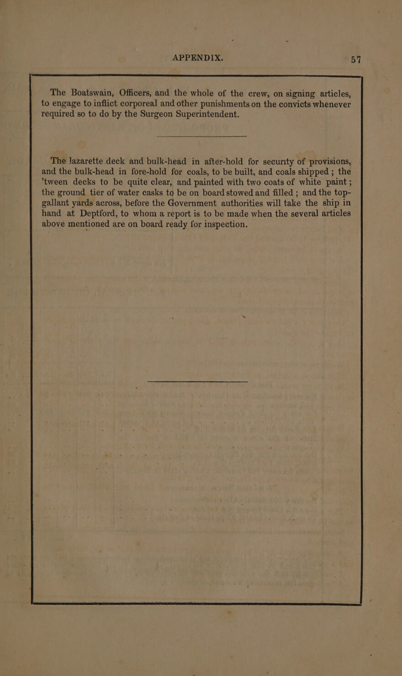The Boatswain, Officers, and the whole of the crew, on signing articles, to engage to inflict corporeal and other punishments on the convicts whenever required so to do by the Surgeon Superintendent.