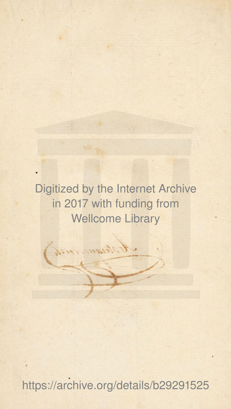 Digitized by the Internet Archive in 2017 with funding from Wellcome Library https ://arch i ve. org/detai Is/b29291525