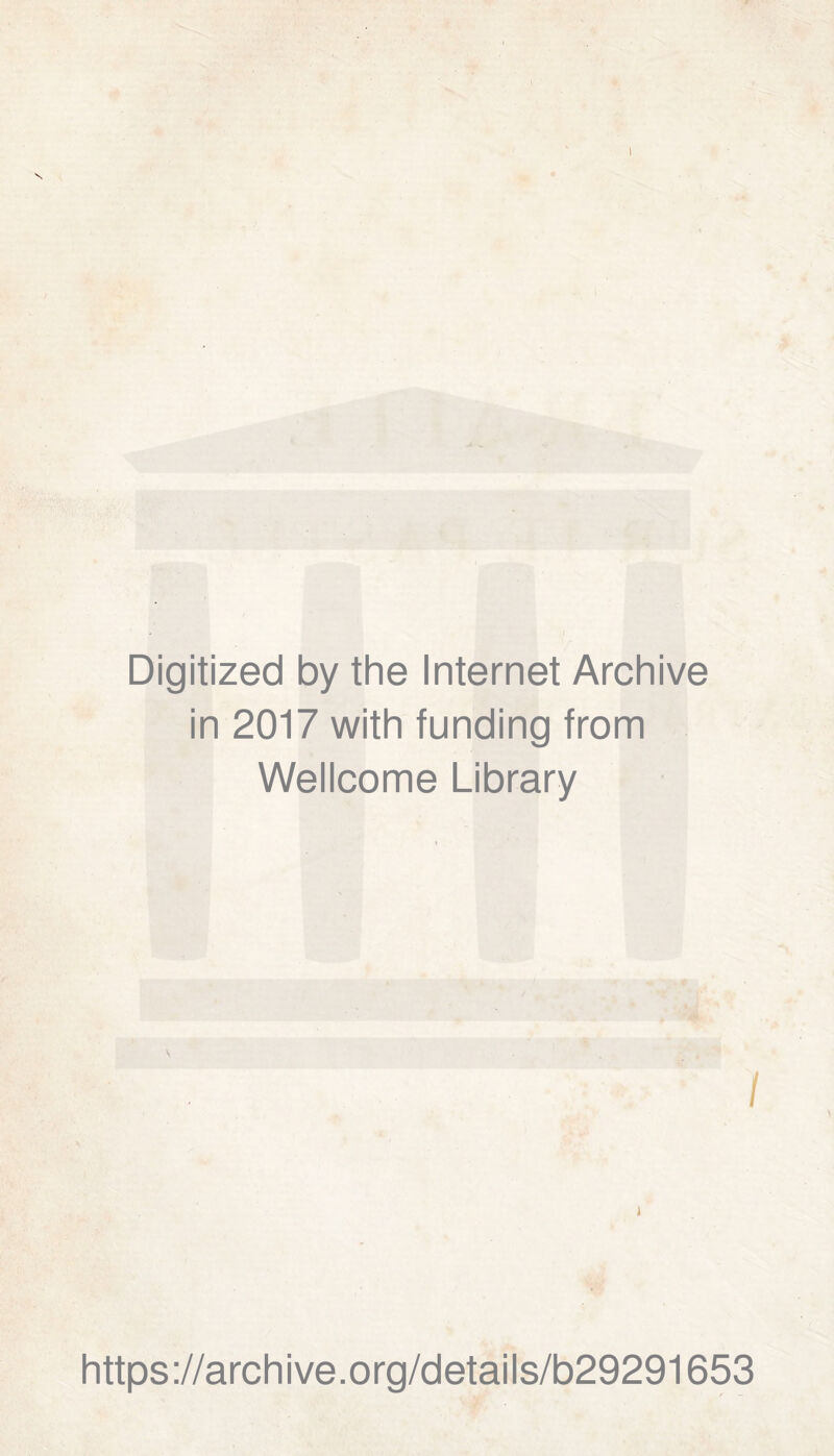 N Digitized by the Internet Archive in 2017 with funding from Wellcome Library / i https://archive.org/details/b29291653