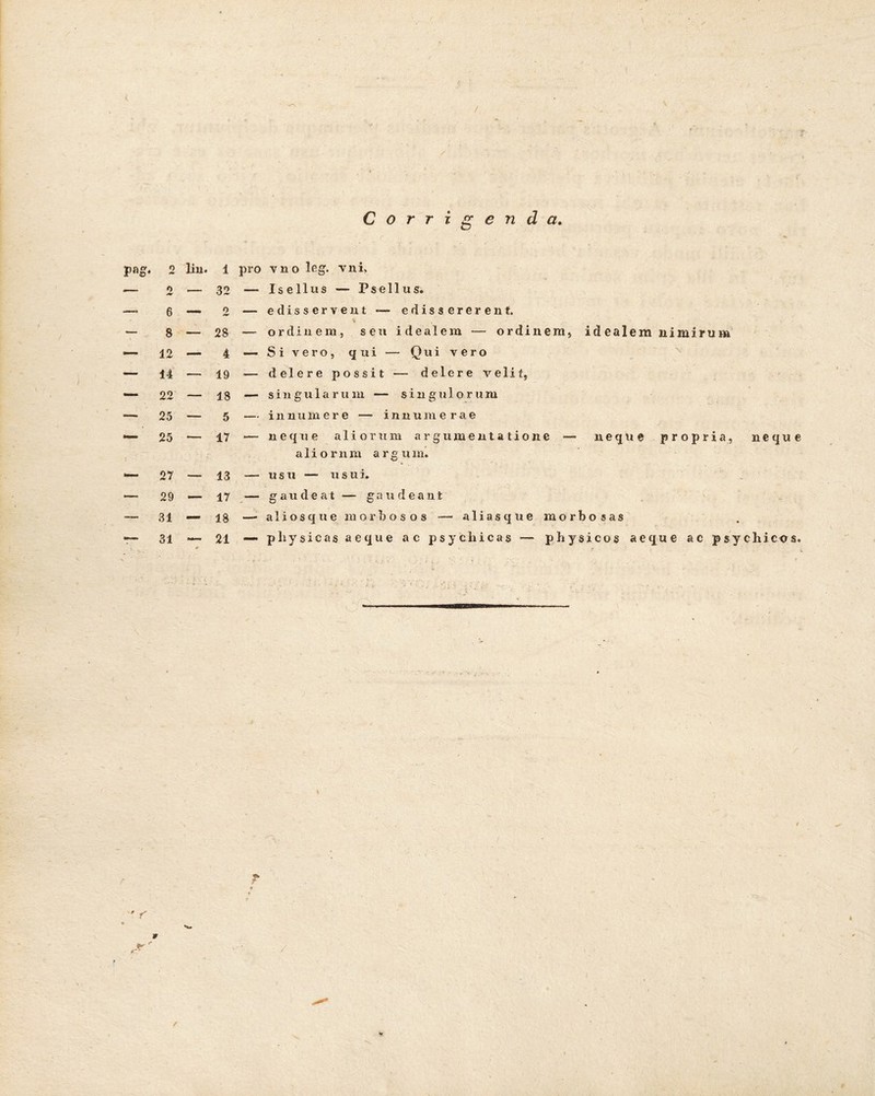 1 32 o t+t 28 4 19 18 5 17 13 17 18 21 Corrigenda. pro y n o leg. vni, — Is e Ilus — Psellus. —- edisserveut — edissererent. — ordinem, seu idealem — ordinem, id ealem nimirum — Si vero, qui — Qui vero ■— delere possit — delere velit, —• singularum — singulorum — innumere — innumerae *— neque aliorum argumentatione — neque propria, neque aliorum argum. — usu — usui. — gaudeat — gaudeant — aliosque morbosos — aliasque morbosas —• physicas aeque ac psychicas — physicos aeque ac psychicos. — - - . _ ' ' • • • y ■' ; , j [ {j \ •, , ~~ n.im- i - /