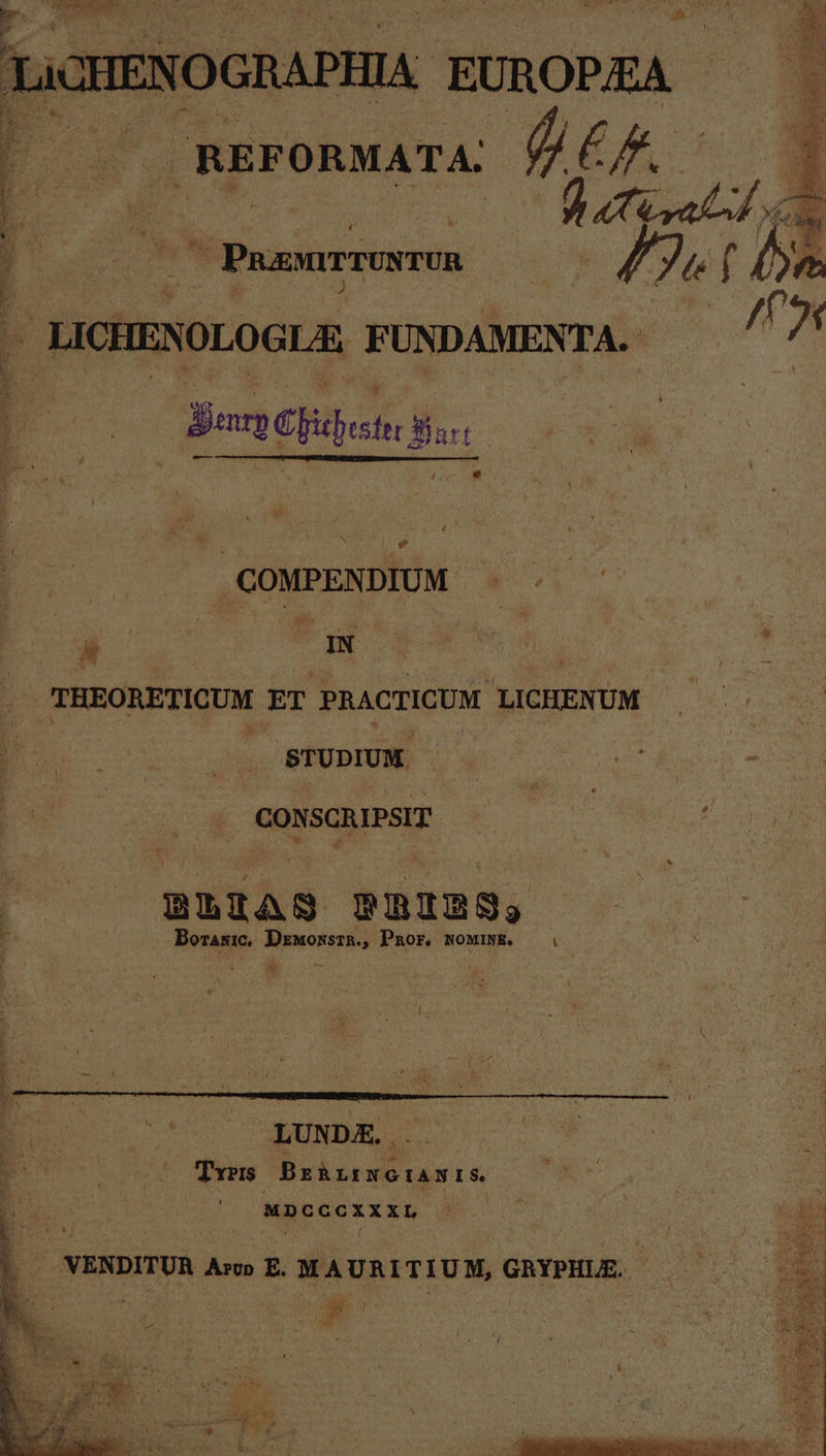 / PrauTTUNTUR pow or b: ! ; | LICHENOLOGLE FUNDAMENTA. 1 : E den ce Bus e A A x Lo. , COMPENDIUM |  dao | dN : THEORETICUM XT PRACTIGUM LICHENUM — STUDIUM —— e E CON SCRIPSIT LUNDE, Txers Bràhr: NG IANIS MDCGCXXXL * VexpITUR Mao E. MAURITIUM, GRYPHUE. —