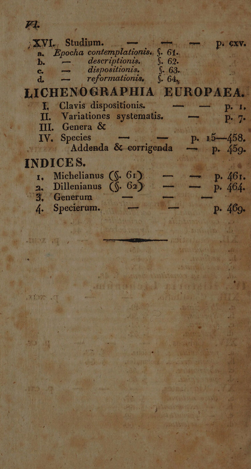 ! ^ Wi d Nr j í ( wr  JXNL. Stm. | — Apocha spei ur Nay z p k pei descrzptionzs.. Pus AK 62. r — dispositzonis, 1$ ade. em ». reformationis, | $ 64 LI JCHENOGRAPHIA. EU: A E y ariationes - 5: JH. Genera &amp; -  sis NS 4 IV. Species -— s A ini Ju M &amp; corri ] | INDICES.- P ^ rw Michelianus ($. 60 a m- Dillenianus. G 62 - UÉSGeenm 5 — - Specierum. qéobeem s xc » dap Li K y^ : / /. N X , *. Y P RN P4 3 352; E . TM x LC ne: , Lo P i » . j* - Spin D T. ev p s j: ) 1 A ! / E - 1 6 D W ] hn ; i CM ] 1 1 yin $ e ipee | ANS v '