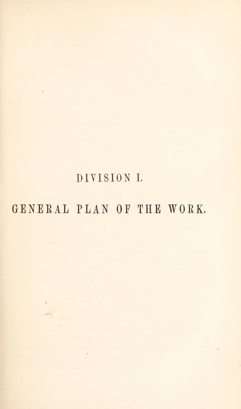 DIVISION I. GENERAL PLAN OF THE WORK.