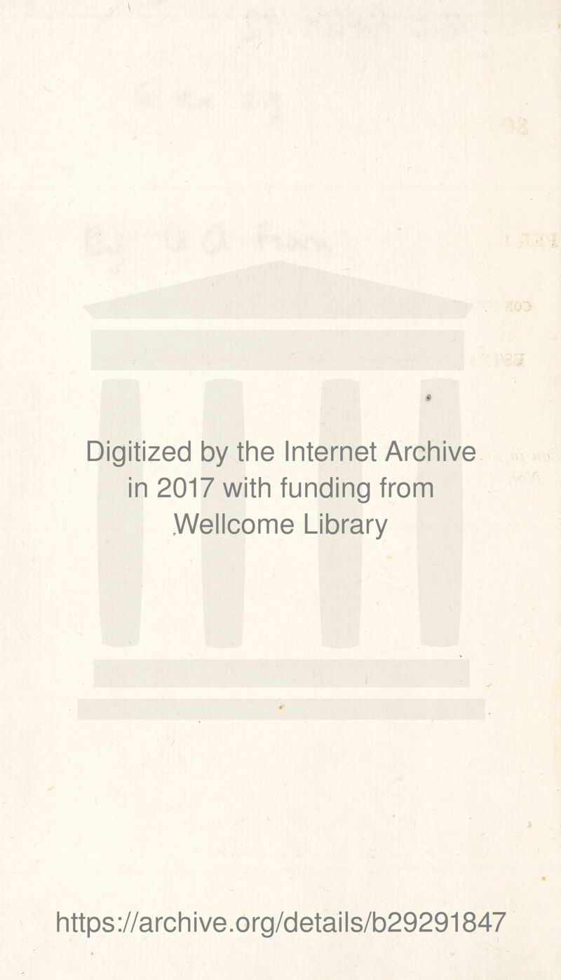 Digitized by the Internet Archive in 2017 with funding from Wellcome Library / https://archive.org/details/b29291847