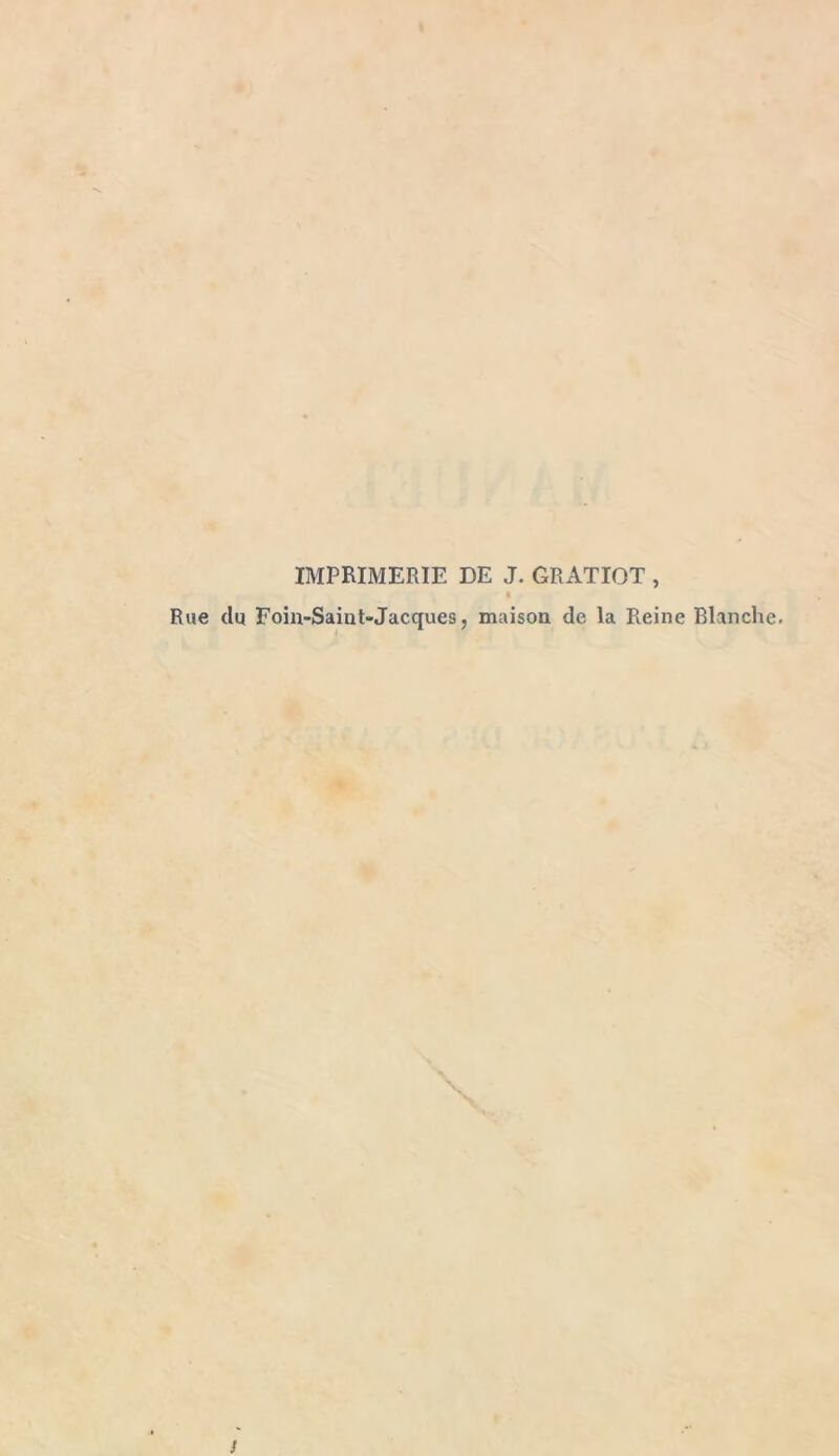 IMPRIMERIE DE J. GRATIOT , Rue du Foin-Saint-Jacques, maison de, la Reine Blanche.