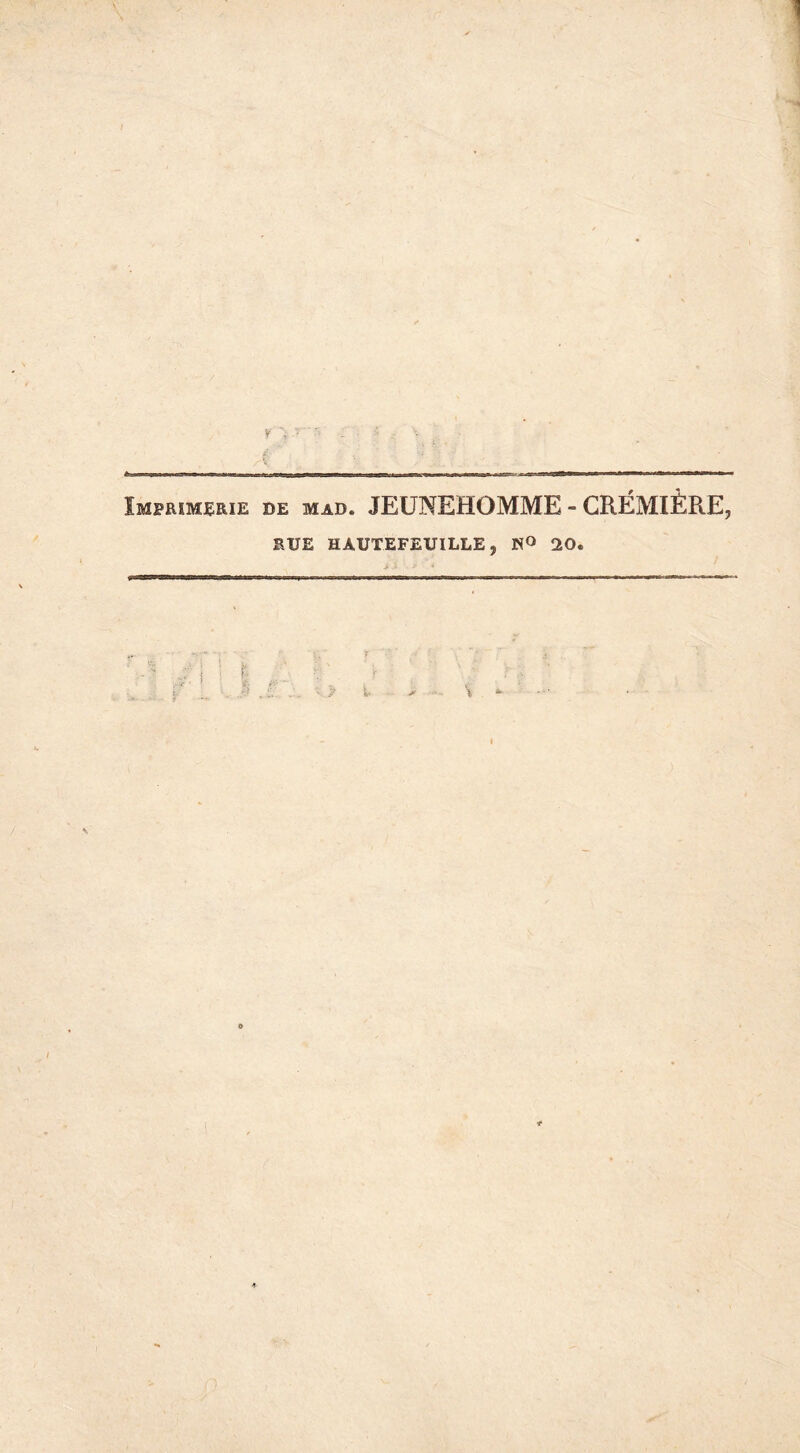 ! Imprimerie de mad. JEüNEHOMME - CRÉMIÈRE, RUE HAUTEFEUILLE, KO 20. N