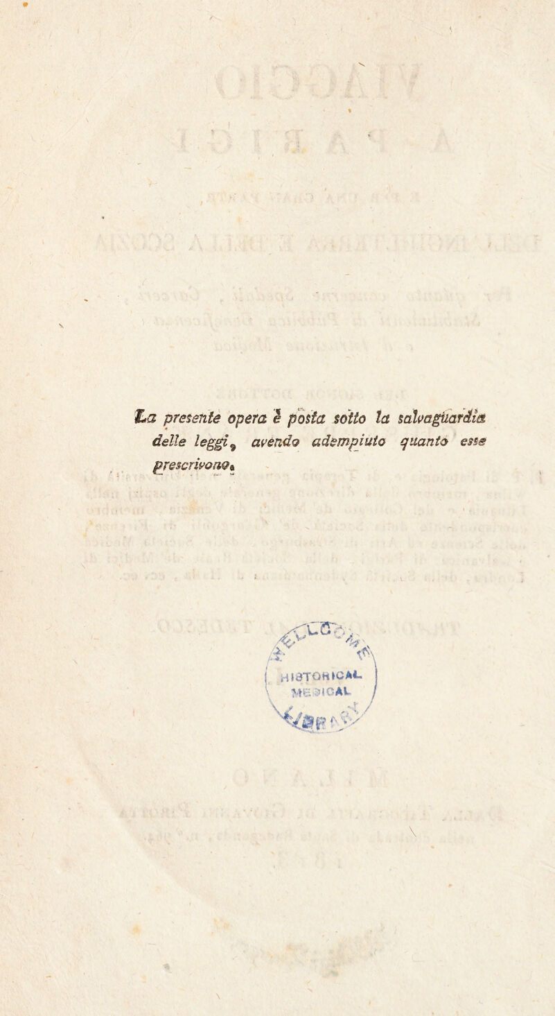ha presente opera è posta sotto la salvaguardia delle leggi? avendo adempiuto quanto esse prescrivono* ri: j HldTOHICAi- H:s» p A V'/ \