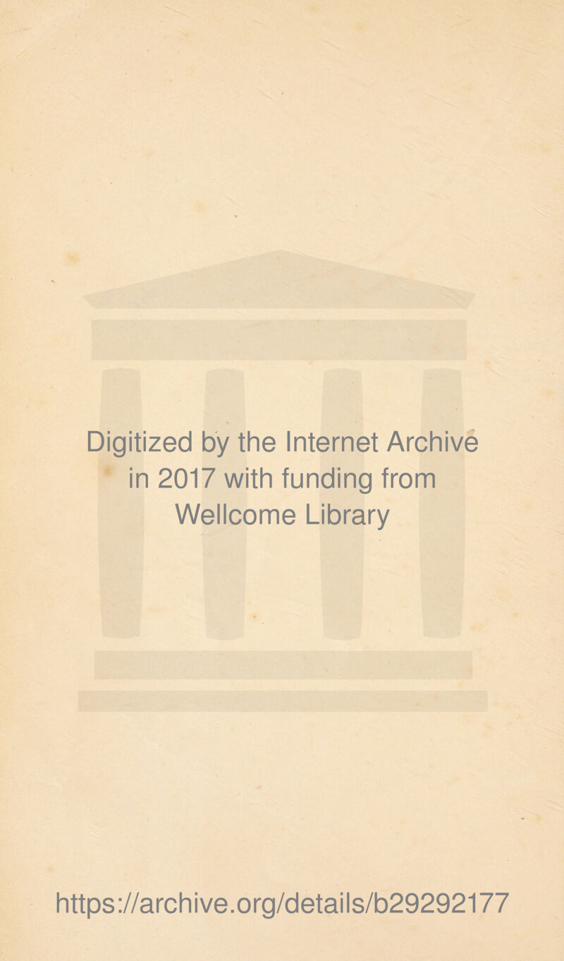 Digitized by the Internet Archive * in 2017 with funding from Wellcome Library https://archive.org/details/b29292177