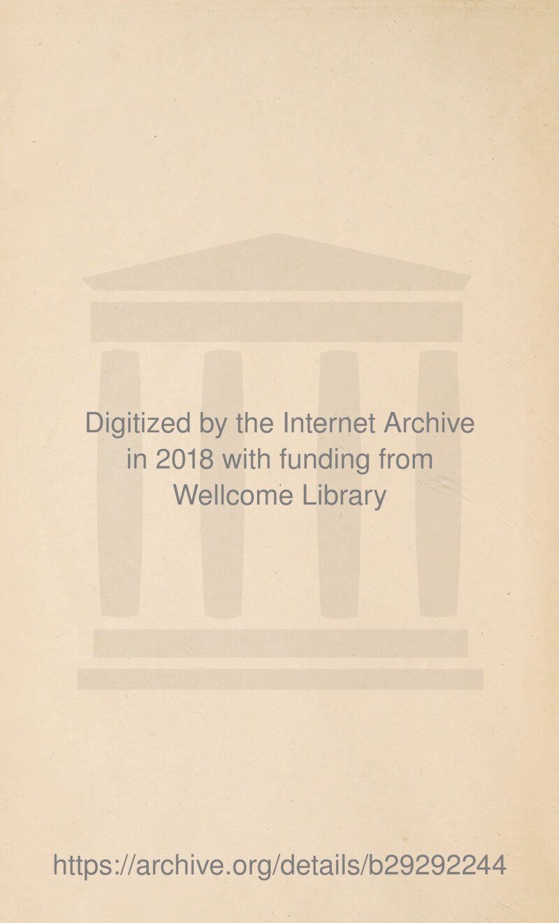 Digitized by the Internet Archive in 2018 with funding from Wellcome Library https ://arch i ve. org/detai Is/b29292244