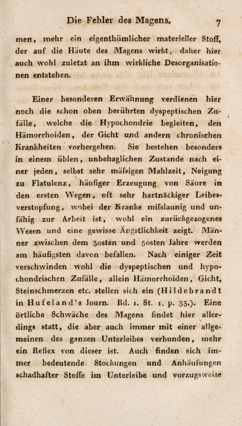 588 Die Sch windsucht (Phthisis). D. W. Sachtleb en’s Versuch einer IVledicina clinica oder pract. Pathologie und Therapie der auszehrenden Krank¬ heiten. Danzig, 1792. 2 Theile. Raulin’s Abhandl. von der Lungensucht etc. A. d. Franz., von Grundmann, mit einer Vorrede und Anmerk, vom B. Ch. Vogel. Jena, *• 84« 2 Theile. A, Portals Beobacht über die Natur und Behandlung der Lungenschwindsucht. At d. Franz, mit Anmerkungen von G. F. M ü h r y, Hannover, 1799. 2 Theile. Baumes von der Lungensucht. Eine gekrönte Preisschrift. A. d. Franz, von Ph. Fischer. Hildburgh , 1809. »Theile, L. Storr über die Natur und Heilung der Lungenschwind¬ sucht. Stuttgart, i809. E. Wichelhausen über die Erkenntnifs, Verhütung und; Heilung der schleimigten Lungensucht. Mannheim und.i Heidelberg, *goö. Hufeland in dessen Journal der pract. Heilkunde. Ißic« Januar S. I. Februar S, 1. Den allgemeinen Namen der Schwindsuch tü oder Abzehrung ( Tabes, Phthisis) erhält eimi jeder Krankheitszustand, bei welchem dauerndll eine verminderte Vegetation und Reproductioni 1 r / , statt findet. Der Organismus vermag, als unmit¬ telbare Folge hievon, nicht mehr die ihm nachi seinen verschiedenen Lebensperioden zukommende; y I \