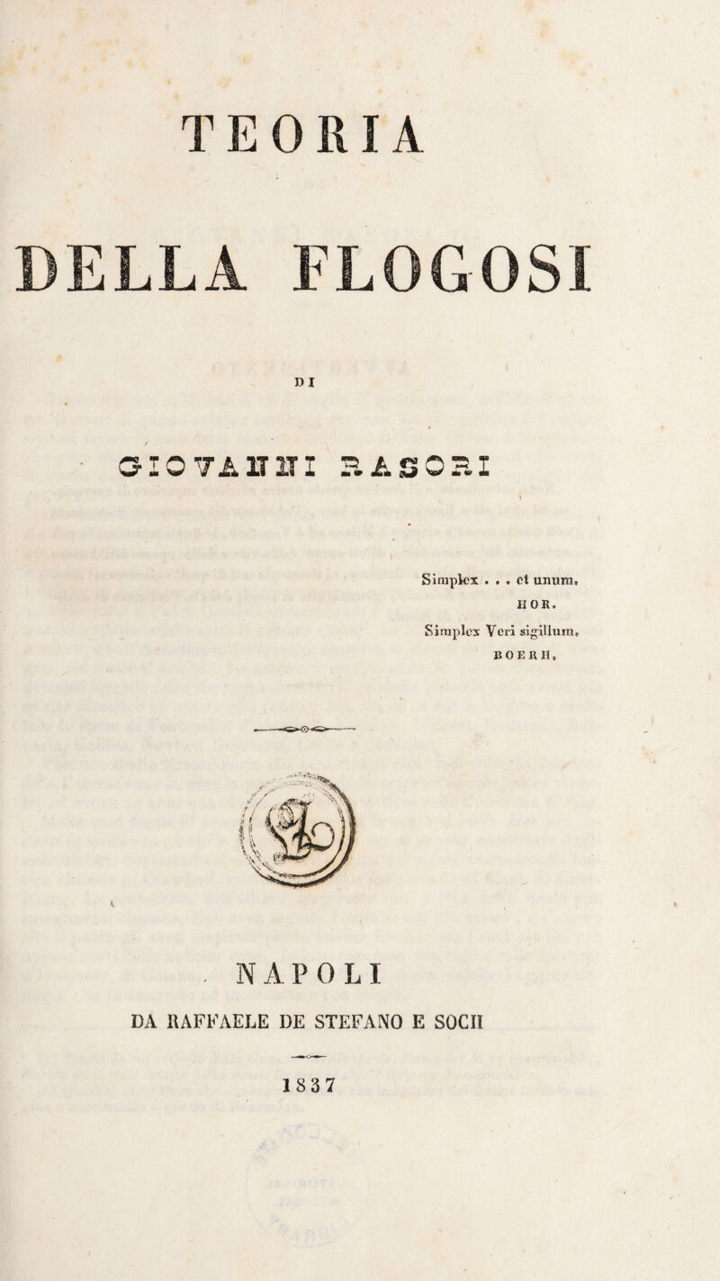 TEORIA DELLA FLOGOSI DI ■ GIOTAITITI P.ASOHI Simpkjx ... et umitn. HOR. Siraplos Veri sigillura, BOERI!, NAPOLI DA RAFFAELE DE STEFANO E SOCII 1837