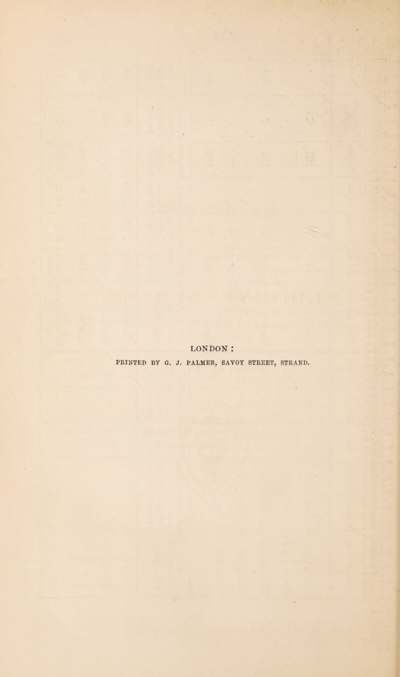 LONDON PRINTED BY G. J. PALMER, SAVOY STREET, STRAND.