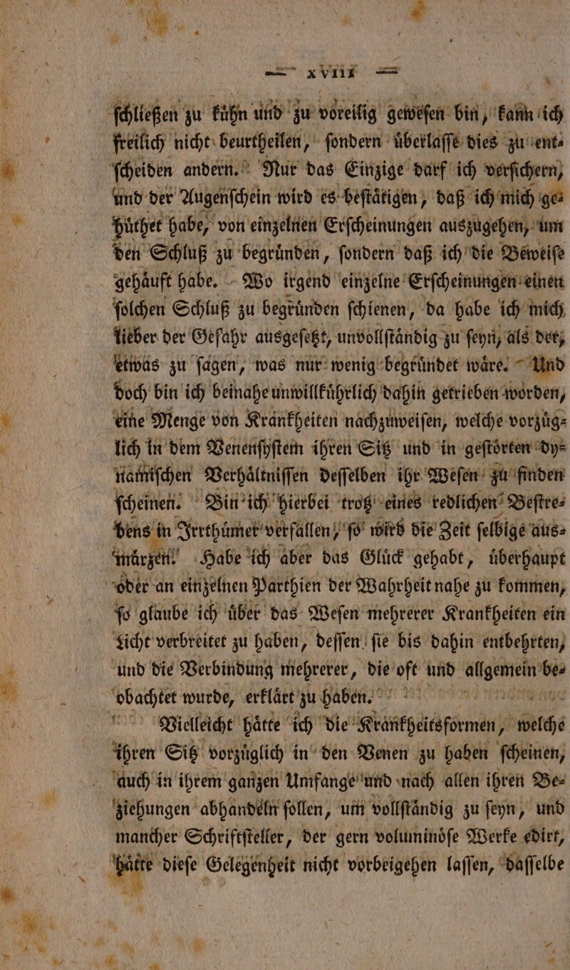 a | * 5 0 at 4 K 5 * * * 3 vie N 5 freilich nicht beurtheilen, „ ſondern üͤberlaſſe dies zu ent⸗ ſcheiden andern. Nur das Einzige darf ich verſichern, Hürper habe, von einzelnen Erſcheinungen auszugehen, um den Schluß zu begründen, ſondern daß ich die Beweiſe lieber der Gefahr ausgeſetzt, unvollſtändig zu ſeyn, als der, etwas zu ſagen, was nur wenig begründet waͤre. Und eine Menge von Krankheiten nachzuweiſen, welche vorzuͤg⸗ namiſchen Verhaͤltniſſen deſſelben ige Weſen zu finden feinen. Bin ich hierbei trotz eines redlichen Beſtre⸗ bens in Irrthümer verfallen ſo wird die Zeit ſelbige aus⸗ * glaube ich uͤber das Weſen mehrerer Krankheiten ein Licht verbreitet zu haben deſſen fie bis dahin entbehrten, und die Verbindung mehrerer, die fe und e * Vielleicht hatte ich die Kentheefemen, welche ziehungen abhandeln follen „um vollſtändig zu ſeyn, und mancher Schriftſteller, „der gern voluminoͤſe Werke edirt,