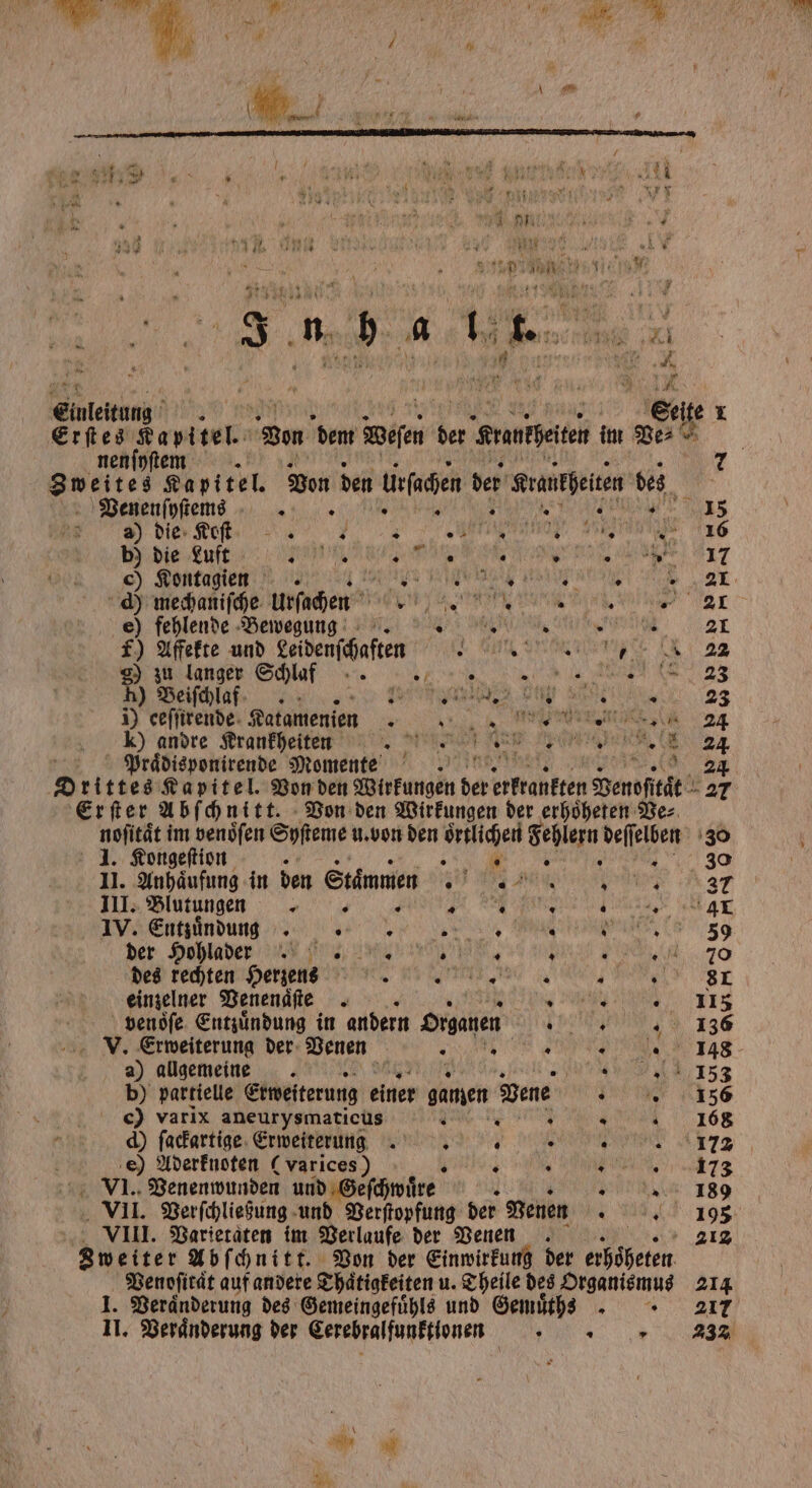 ig 14 2 Hr u 22 Y N N, fr f 1 1 s. 7 A H N * #8 2 149 6 f f N 1 — 1 x Wer 4 a 4 248 N 1 1 DEN aan „1 7 Wr P a 1 „ AN 4 0 &gt; RUE 4 f NIEREN k aM 4 i n nene B ee * * 4 * . ; 3 BE EN, &amp; ** 5 113. An # ) na 1 0 0. 15 . 4 Beh 5 1 a 7 Einleitung 3 Zweiter Abſchnitt. Von der Einwirkung der er nen ſyſtem | 7 te Kapitel, Von den dagen der Krankheiten bat, De e . | u 4 2.15 die Keſ t mien meme 16 b) die Luft , BET Fr LT c) Kontagien / N AL. d) mechaniſche chen emen 2 e) fehlende Bewegung e N RU 21 1) Affekte und Leidenſchaften * Hun ieee [X 28 g) zu langer Schlaf 428 23 ) Beischlaf. „ Se re 23 i) ceflirende- Katamenien &gt; . ,. MWEimia 024 K) andre Krankheiten IR. . WK HE 24 Praͤdisponirende Momente 224 Orittes Kapitel. Von den Wirkungen der krankren Pendel 27 Erſter Abſchnitt. Von den Wirkungen der erhoͤheten Ve⸗ nofität im venoͤſen Syſteme u. von den oͤrtlichen Fehlern e 30 1. Kongeſtion „ 230 II. Anhaͤufung in den Stämmen , A277 III. Blutungen * D 5 „ „ 5 0 &gt; “AL IW. Entzündung es ar a RR [ag der Hohlader . 1 ea een * 4 7 70 des rechten Herzens 381 einzelner Venenaͤſte 13 „ 5 4 115 venoſe Entzuͤndung in andern Organen . 5 136 V. Erweiterung der Venen 0 4 ins a) allgemeine | N ET b) partielle Erweiterung einer gamen Vene „156 c) varix aneurysmaticüs . . . . 168 d) ſackartige Erweiterung . Ne 4 172 e) Aderknoten (varices) 4 e NZZ V. Venenwunden und Geſchwuͤre 0 Keen 189 VII. Verſchließung und Verſtopfung der Venen 4 195 VIII. Varietaten im Verlaufe der Venen 212