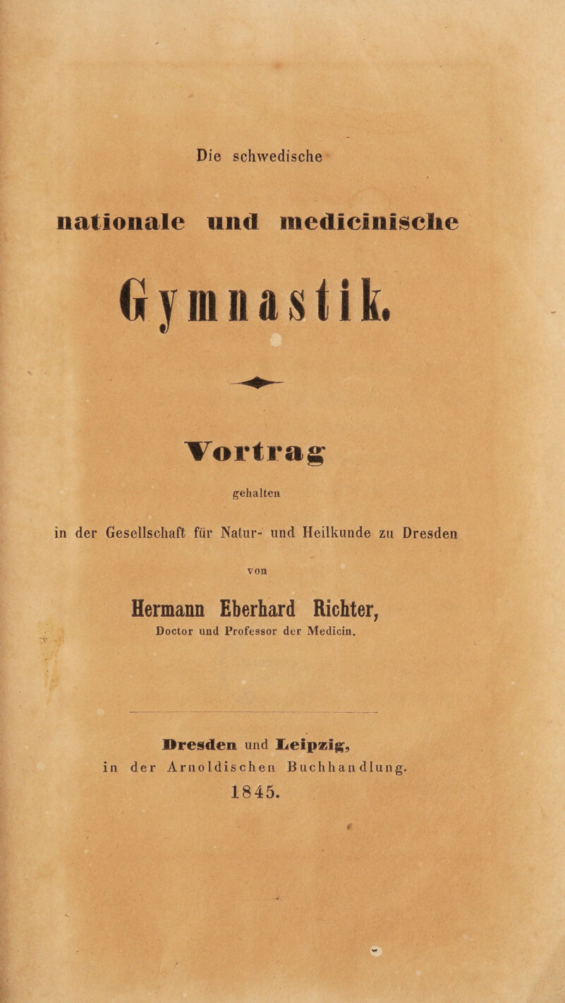 nationale und medicinische Oyinnaslik. Vortrag gehalteu in der Gesellschaft für Natur- und Heilkunde zu Dresden von Hermann Eberhard Richter, Doctor und Professor der Medicin. Dresden und Ijeipzig, in der Arnoldischen Buchhandlung. 1845.