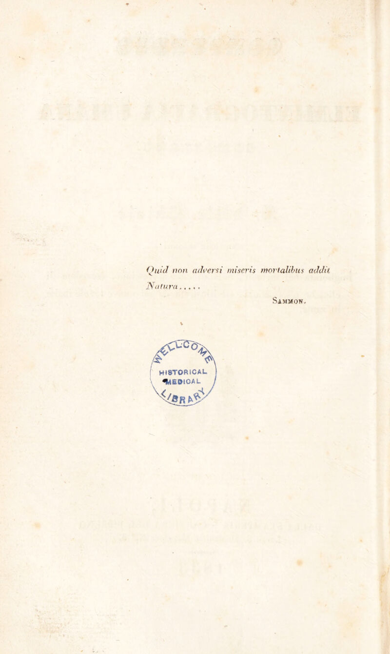 Quid non ad versi miseri s morialibus addit Natura SlMMOK.