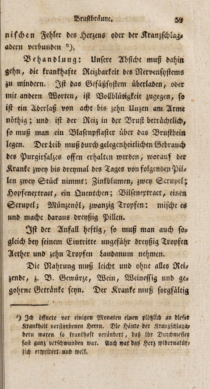 ^ntfl&rdunc* 5^ nifd^yett ^c$ ^erjen^ obit bn Sttan^fä)la^f a5eru t)cr6un^eu 0* 25e^an^Iu^g: Uttfere HWd)t muf ^af4tt gc^n, bk franfl^aftc Cltci^barfcit 9]emnfi)f!em^ iu minbern* 3(^ @efdf'fr;jlem ubcrlabeit/ ober nttt anbcrn 2Bor(en/ ijl SJoCbfu^igfcit ^ugcgett; fo tjt ein 2ibcrla§ von adpt bi6 Uiijcn am 2irme rtotl^ig; unb if? bcr ditv^ tn bn ^tu|! betrdd^tlicbf fo muß man ctu SSfafcnpßaßer über ba$ SSrußbeiit legen, ©er ieib muß burd} gelegcn^eitnc()en ©ebraue^ bc6 ^urgtrfaljcß offen erhalten merbeu; morauf ber Äranfe imx) bio brepmal bes ?agc6 t^on fofgeni^en len jmep @(u<f nimmt; gtnfbfumen^ jmcp @crupc(; ^)opfene):fracf; ein üuenteben; SBilfcneptract^ dnm ©erupel; ÜJtun^enbl, jmanjtg'Jropfen: mif<^e unb mad?c barauo brepßig Riffen* ber 2(nfaII «^tiß man aud) fo^ gfeid) bep feinem Eintritte ungefähr brepßig Sropfert 3(ctbtr unb je^tt tropfen iaubanum ne|men. ©ie Sflabrung muß leiebt unb ebne affe^ StetV jenbe, 35. @en)ur5c, SBein, SBeineffig unb ge^ gobrnc ©etrdnfe fcpn* ©er jvranfe muß forgfdltig '0 efnete »or eiiüöeti 9J?ott(Tteit einen plb^^liä^ an btefec Ätanf^eit verilotbenen iperrn. 2)ie i?aute ber ^ranjfcblöött? bern traten fo franfr^aft reranbert; ba^ tf)r 3)urd?nteffe]? fail 0anj retfdjtrunben trat. tSueb trat: M S^eXh tvibernatur? \\^ eiiveijett «nb trelf.