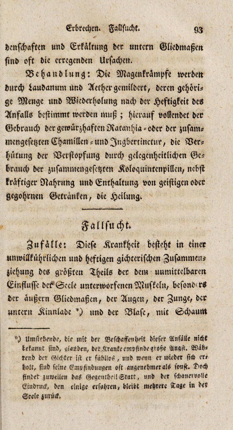 6cnf(^)afttn un& (Srfatfung ha tinfcrn fin& off bie ccfegcnben Urfad;cn. 95e|a«blutig; 35k SJlagenframijf« mtbctt b«r4> i«ub«n«m ünb 3fcf|cvg«mtlbci-t, beten geprk ge 3)lenge «nb SSJieber^otung na(^ bet ^effigfeif be8 3(nfalls bejiimmf toetben muf ; |ietauf oollenbef bet @e6ratt(^ bet gewurj^offen = ober bet jufam^ »nengefeßten S^amiflcit; unb 3ng&cttincfur, bie Sßets fjufung bet SScrjfopfung bur^ gelegen^eiflidjeit ©e* braticb bet jufammcngefc^fctt Äoloquihfenpiffen, ncbfl fraffigev Sla^ruttg unb ©nt^altung »on getjkgen obet 8«90§fn«n ©efranfen, bk ^etlungv 3ufalte; S5iefe j?rattf|et'f fce^e^f tit cinee unioiafii^rfidten unb heftigen gtebterife^en jk|ung bes größten 'J^eils bet bent - unmitfclbaren (Einflujfe befleck untertoorfenen S'lttffelu/ befonbtre? bet «u^etn ©Ikbma^en, bet klugen, bet 3unge, bet wnterit Äinnlube *) unb bet SSlafe, mit @($attttt UmUflbenbe, bie nitt ber btefee Stnfdffe «tc^^ befaitnt fmb, ^laiiben, bei‘,.tranfecmpfinbegtöfe 30d6s tenb bev (^idjter i|t cr fiibllof?, tmb tuetin er meber ffeb er^ bolt, fmb feine (^mvftnbungen oft lanQenebnteral^ fonfr. ftnbet gunjeiien ba^ 0ege(ubeil vgtatt, unb ber fcbaitevooüc (Jinbruc!, ben einige erfahren, bleibt meutere in bes ©eele antnet*