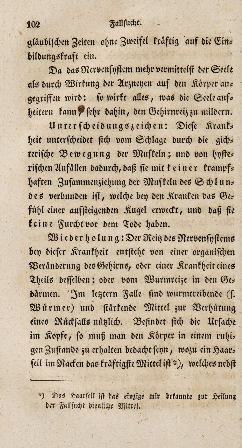 \ gIäu6i)(^)Ctt o^nc ^weifet fraftig auf tie Sin# btlbttttgöfraft ein. ■Da baeDler»cnft;|lcm m%üerttiiftel(i bcr@ecfe (ilö burc^> SBtrfung ber ^ejne^en auf ben Körper an« gegriffen wirb t fo wirft allee!, waes bie ©eete auf* i^eitern fann^fe^r ba^in/ ben ©e^irnreij jn mitbern. llnterfc|)eibung«S}eic^en: S)iefe ilranfs ^dt unferf(f)eibef fi^ »om @4)fage buref» bie gi^* terifc^e ^Sewegung ber Sßnffefn; unb POtt |p)le« rifcf)en 3fnfällen baburc^, baf (ie mit f e i n e r frampfs V Sufammenjie^ung bet 9)luffein 5c6 @ df) I u Uir bc$ mbunbctt ijl, ml^ebexj ben il’ranfcn baö &e^ ful^I eiltet auffleigenbett ixugel eweeff, unb ba^ fte feine gurd^tuot bem ?:obe §aben. i SBiebct^oIung: S)et ci^ beö 0lctt)cnf^(! em^ be^ biefet ilranf^eit entpe^f t)on einet otganifd;ett Sßetanbetung beö@ef3itnfi^, obet einet Jltanf^eieeineeJ %\^eiU bejfelben; obet uom 2Butmtei§e in ben 0e? bätmen. tei^tetn §alle ftnb wiirmtteibenbe (f. Sßutmet) unb jiatfenbe 9JlitteI jut Sßetptung eincö 0tucffal!$ nü^Udb» ^ejtnbef fidb bie lltfadbe im ivopfe, fö mu^ man ben jvotpet in einem tnisu genSupanbe ju ct^alten bebadbtfcpn, too^u ein^aat^ feil iniQlacfenba^ftaftigjfeSKitteliff meld^e^nebfl » — —* *0 5?<irtvfpir {ft M etnjige mit beUmU 5«t ypeiluitg g«4[«c^l: ötettlic^e