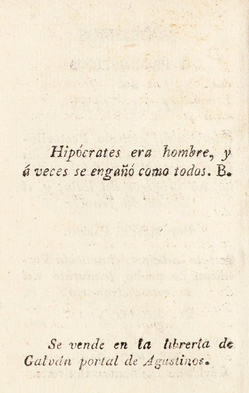 Hipócrates era hombre^ y & veces se enganó como todas» B* Se i^ende en la lihrtrla Calvdti portal de /ígnstiiios»