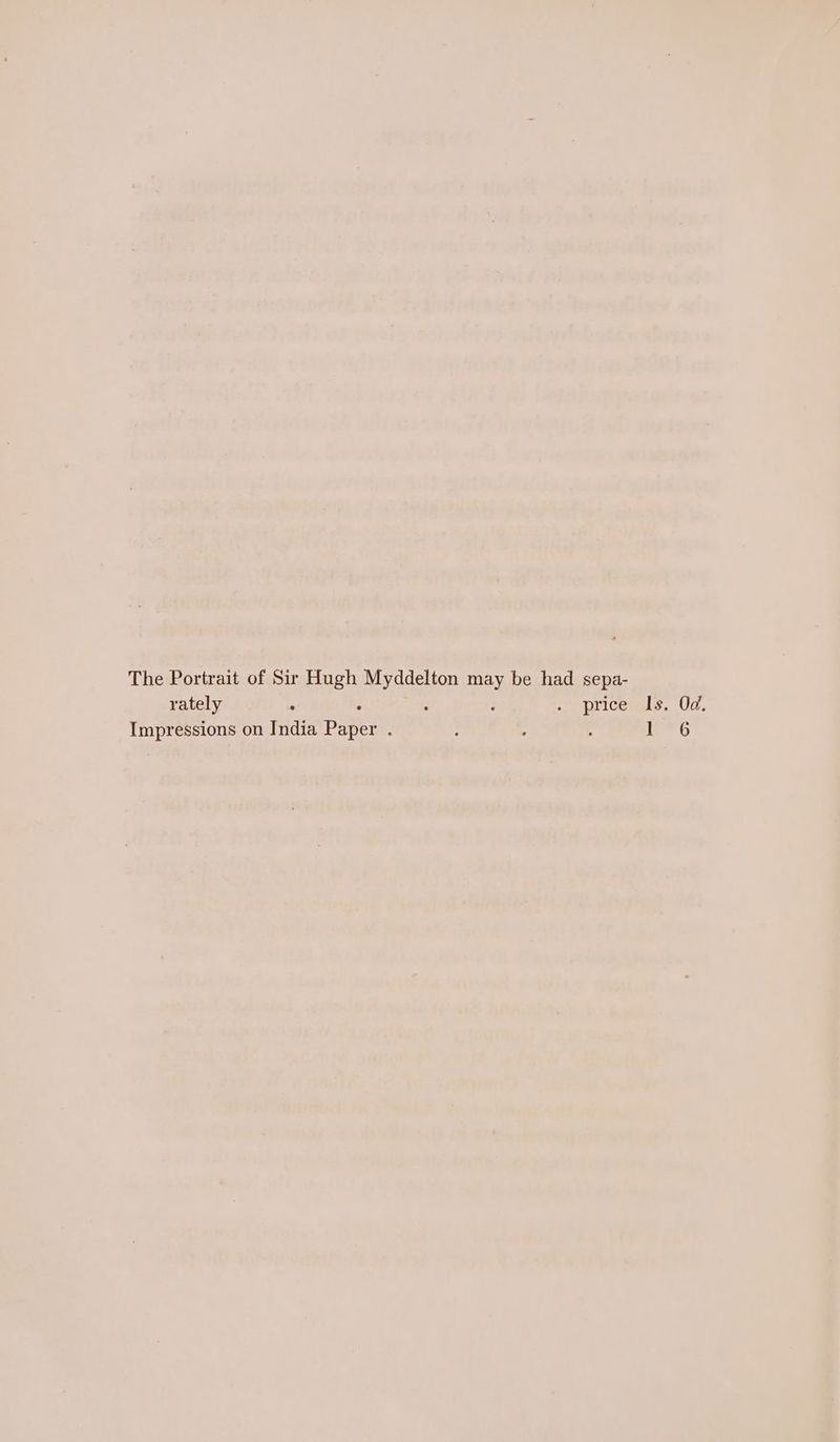 The Portrait of Sir Hugh tee may be had sepa- rately ; 3 appricemis. Ud. Impressions on India paver ; : 3 1 al