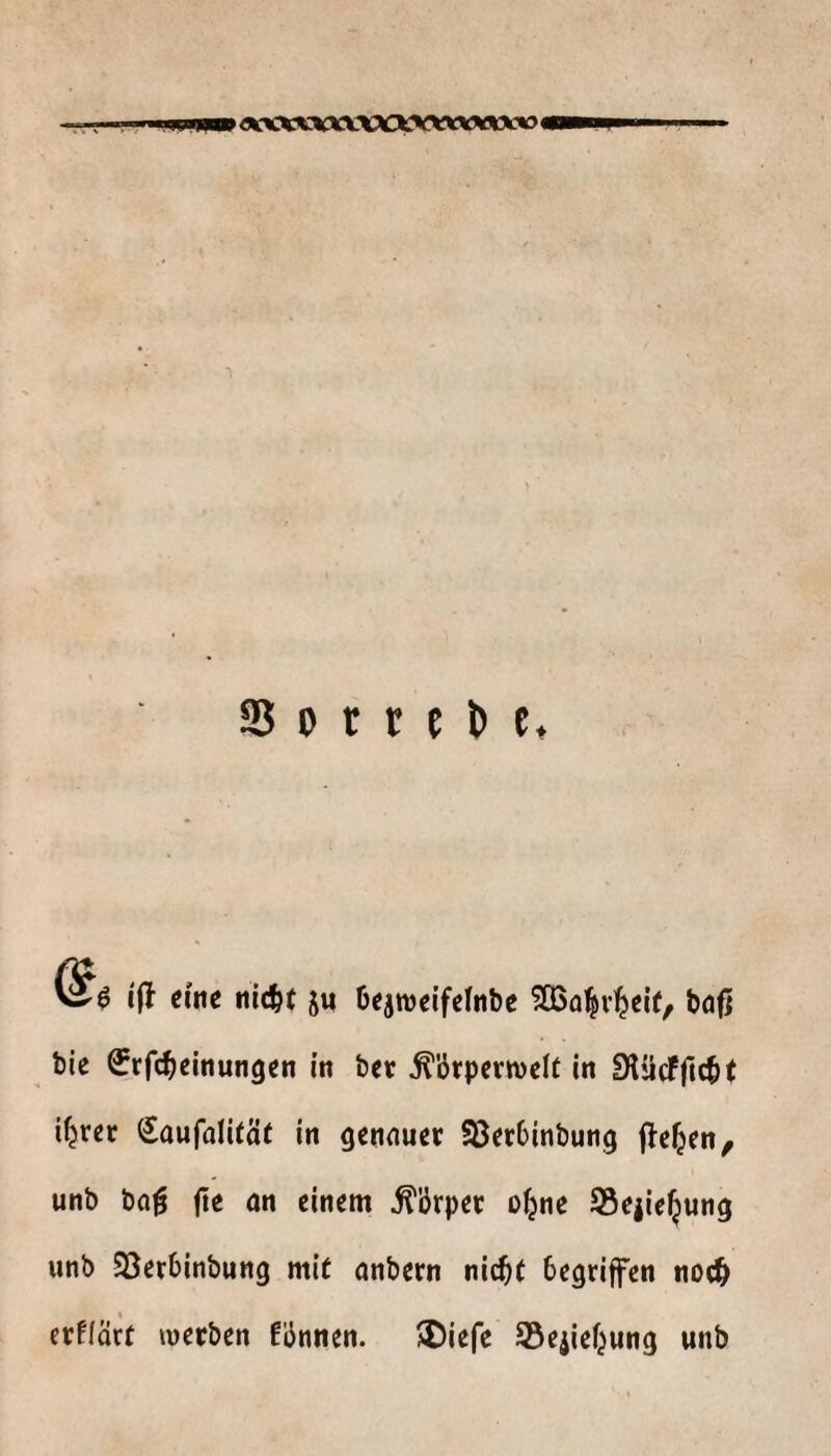 Vis i(l eine nid^t j« Oejweifetnbe ?Ö5ai|v]^ei(, baj] bie ^rfcbeinungen in bet ^brperwelt in StiicFficbt i^rer (£aufalität in genauer Sßerbinbung jle^en, unb ba^ jle an einem Körper o^ne SÖejie^ung unb Söerbinbung mit anbern nii^f begriffen nor^ « erflart luetben fbnnen. >£)iefe SSejief^ung unb