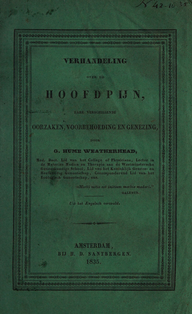 a Some AE ot : Ted) ~- 5 JS ae HARE VERSCHILLENDE (OORZAKEN, ‘VOORBEMOEDING EN GENELING,| | €. HUME WEATHERHEAD, Med. Doct: Lid van het College of Physicians; Eet in |} de Materies. Medica en Therapie aan dé Westminstersche | eskundige School, Lid van het Koninklijk Genees= en |} dig Genootséhap. 3 obec nudes ond Lid: van- het Ae ch hehe enz. att aus “i “yy Mor bi nitie est initium morbis mederie” 6 GALENUS. - | eenen si Uit het Engelsch vertaald. Ee Î AMSTERDAM, BĲ A SANTBERGEN. An ae EEE et en en PAR, ie : NED oy i i Se nie